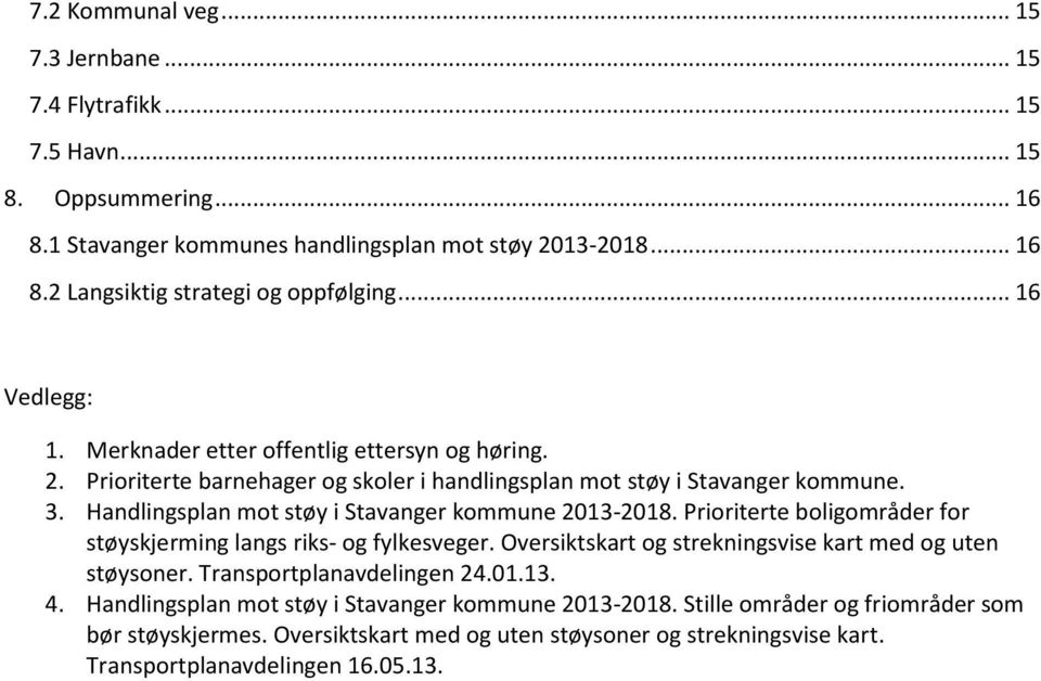 Handlingsplan mot støy i Stavanger kommune 2013-2018. Prioriterte boligområder for støyskjerming langs riks- og fylkesveger. Oversiktskart og strekningsvise kart med og uten støysoner.