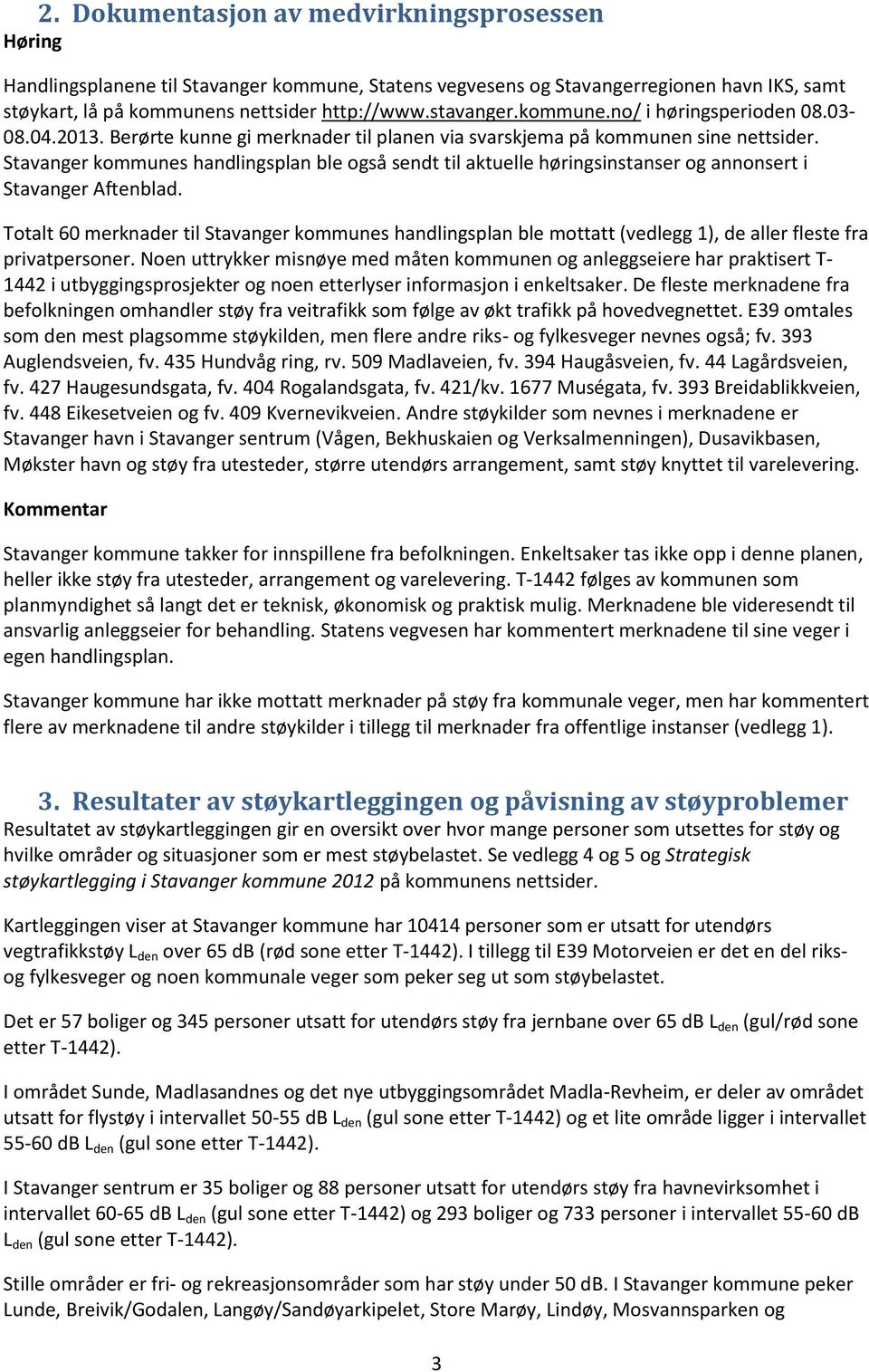 Stavanger kommunes handlingsplan ble også sendt til aktuelle høringsinstanser og annonsert i Stavanger Aftenblad.