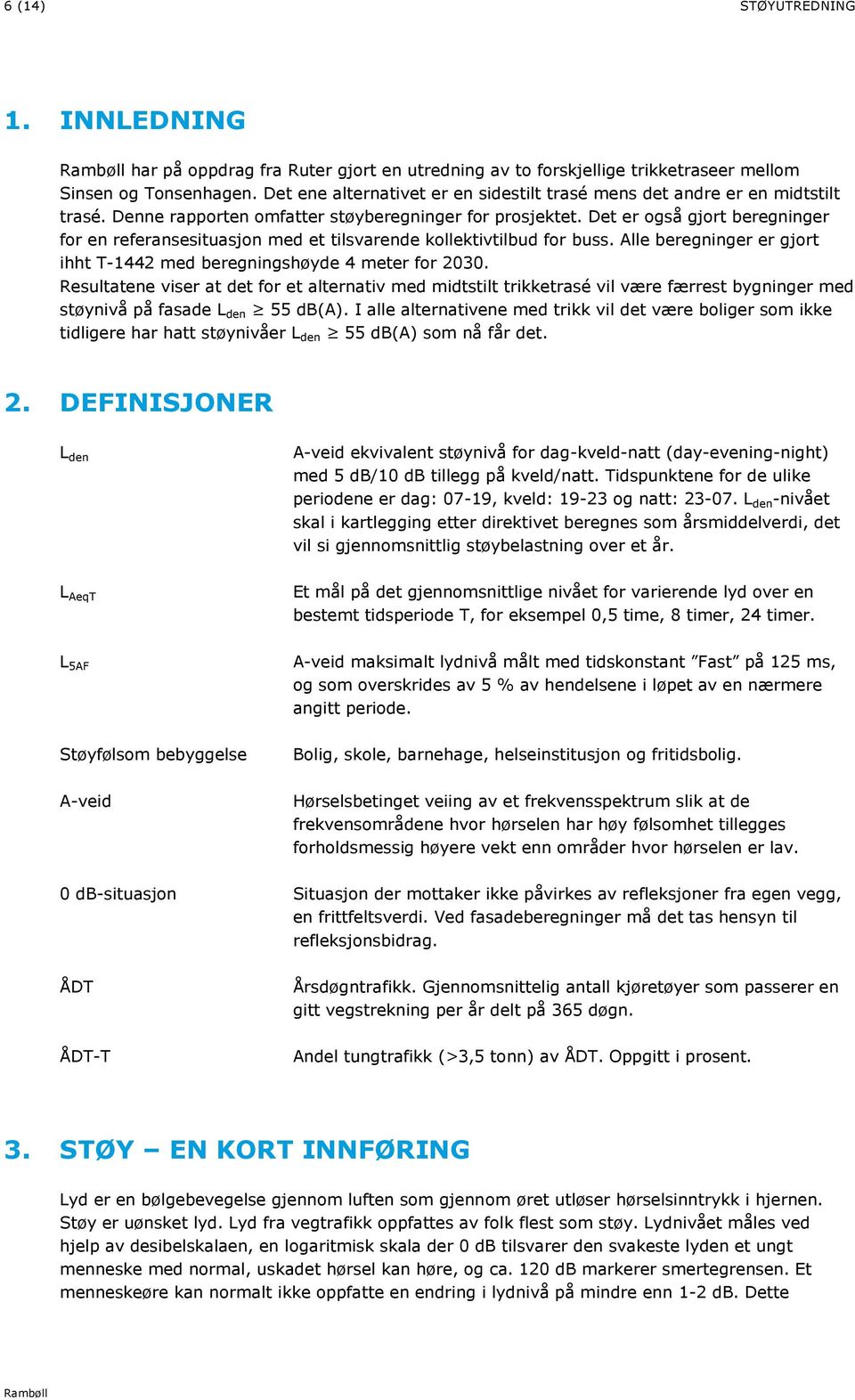 Det er også gjort beregninger for en referansesituasjon med et tilsvarende kollektivtilbud for buss. Alle beregninger er gjort ihht T-1442 med beregningshøyde 4 meter for 2030.