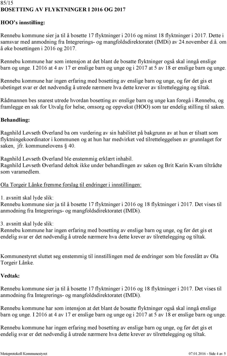 Rennebu kommune har som intensjon at det blant de bosatte flyktninger også skal inngå enslige barn og unge. I 2016 at 4 av 17 er enslige barn og unge og i 2017 at 5 av 18 er enslige barn og unge.