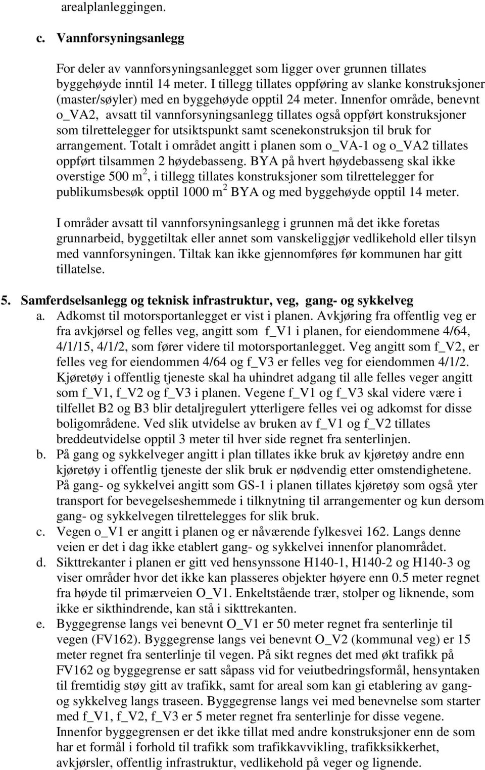 Innenfor område, benevnt o_va2, avsatt til vannforsyningsanlegg tillates også oppført konstruksjoner som tilrettelegger for utsiktspunkt samt scenekonstruksjon til bruk for arrangement.