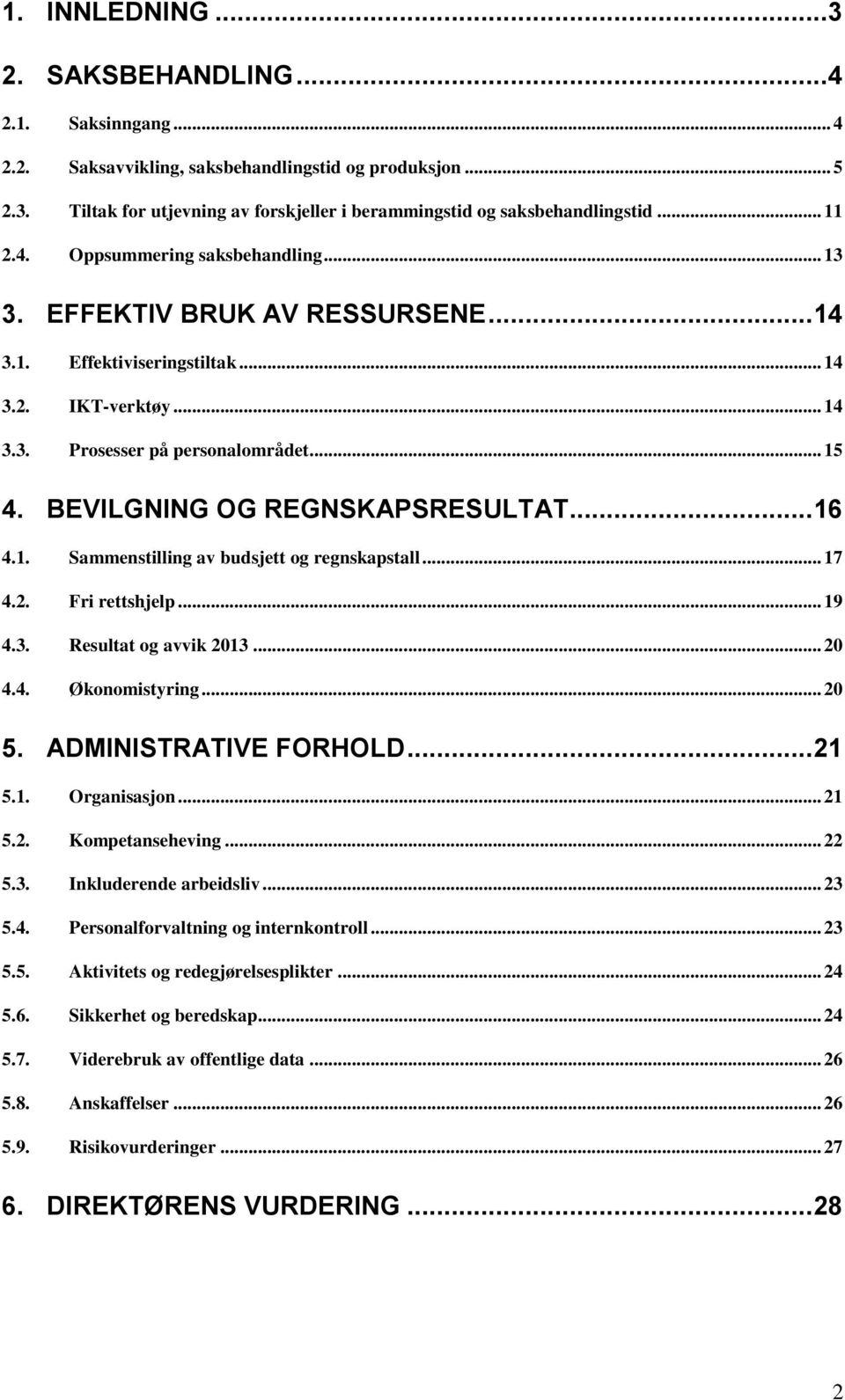 BEVILGNING OG REGNSKAPSRESULTAT... 16 4.1. Sammenstilling av budsjett og regnskapstall... 17 4.2. Fri rettshjelp... 19 4.3. Resultat og avvik 2013... 20 4.4. Økonomistyring... 20 5.