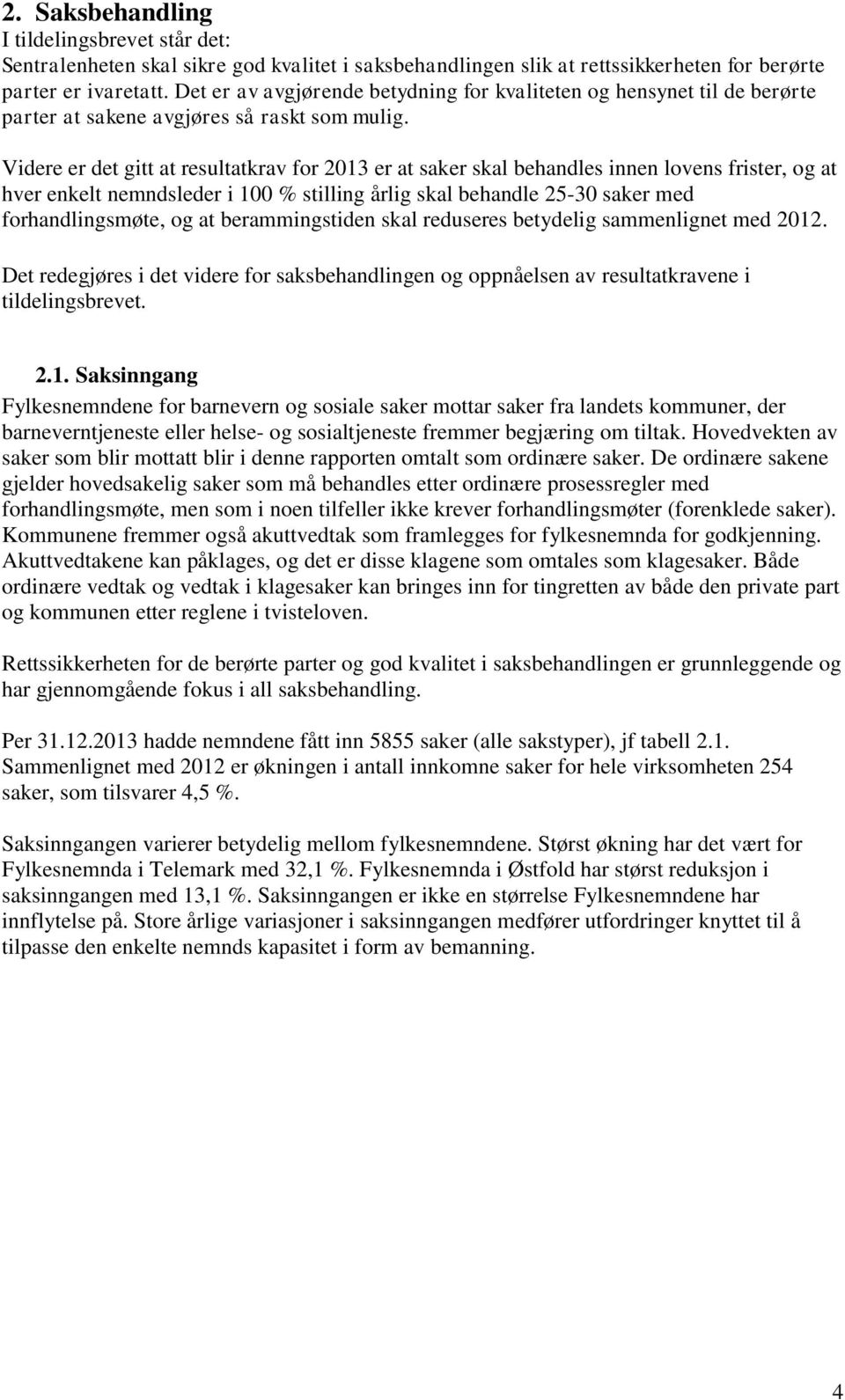 Videre er det gitt at resultatkrav for 2013 er at saker skal behandles innen lovens frister, og at hver enkelt nemndsleder i 100 % stilling årlig skal behandle 25-30 saker med forhandlingsmøte, og at