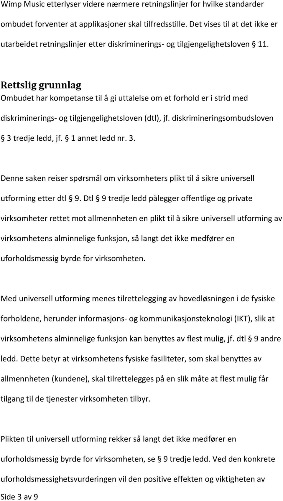 Rettslig grunnlag Ombudet har kompetanse til å gi uttalelse om et forhold er i strid med diskriminerings- og tilgjengelighetsloven (dtl), jf. diskrimineringsombudsloven 3 tredje ledd, jf.