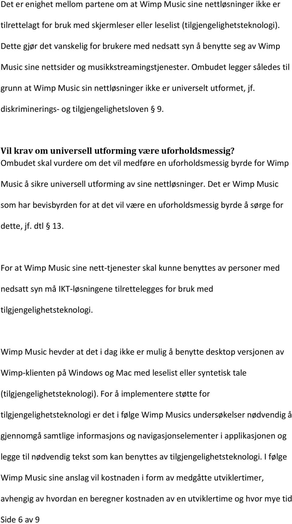 Ombudet legger således til grunn at Wimp Music sin nettløsninger ikke er universelt utformet, jf. diskriminerings- og tilgjengelighetsloven 9. Vil krav om universell utforming være uforholdsmessig?