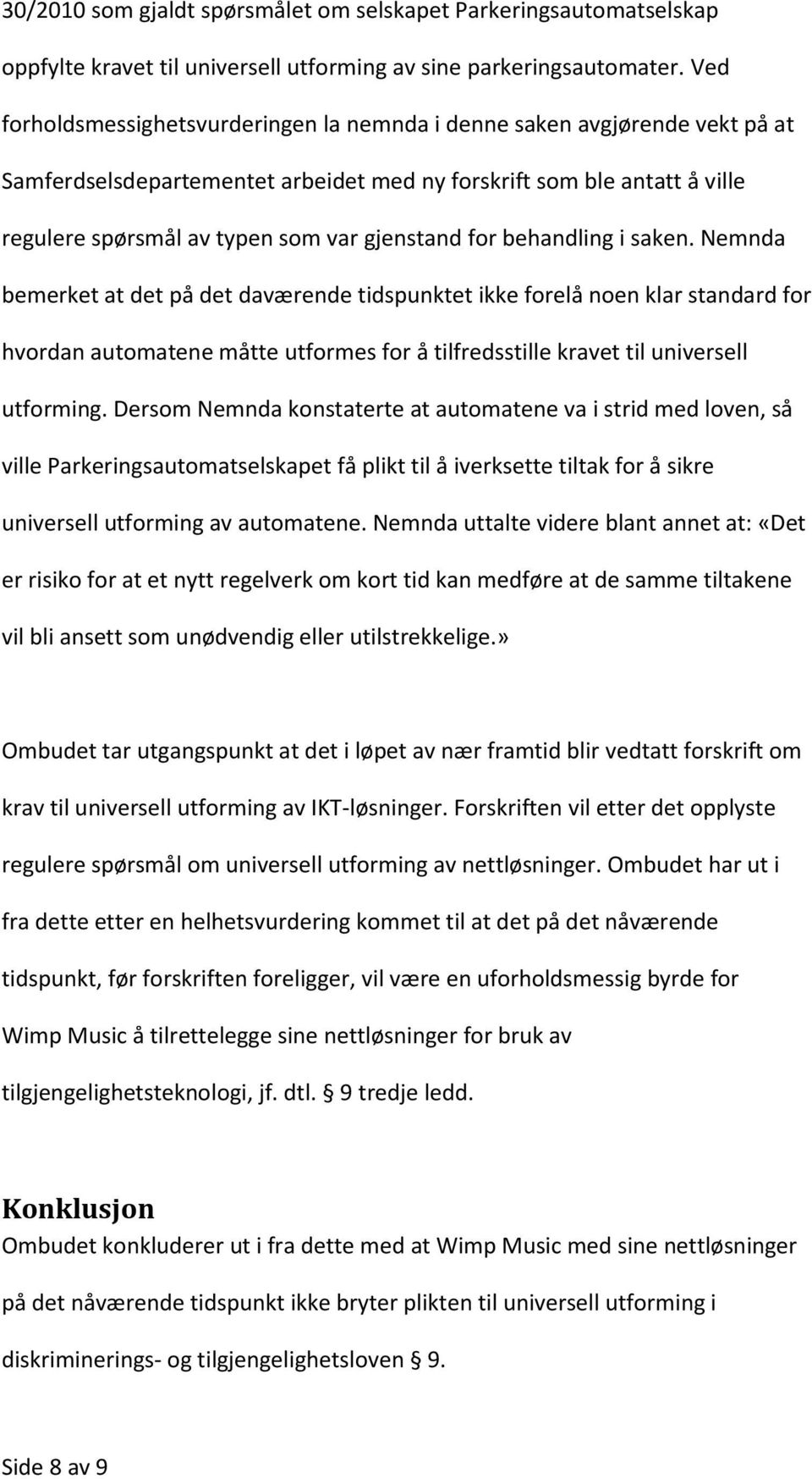 for behandling i saken. Nemnda bemerket at det på det daværende tidspunktet ikke forelå noen klar standard for hvordan automatene måtte utformes for å tilfredsstille kravet til universell utforming.