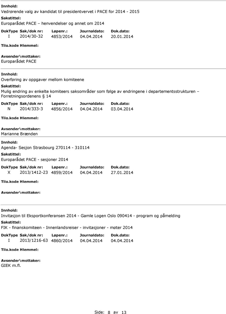 komiteers saksområder som følge av endringene i departementsstrukturen Forretningsordenens 14 N 2014/333-3 4856/2014 Marianne Brænden Agenda- Sesjon Strasbourg