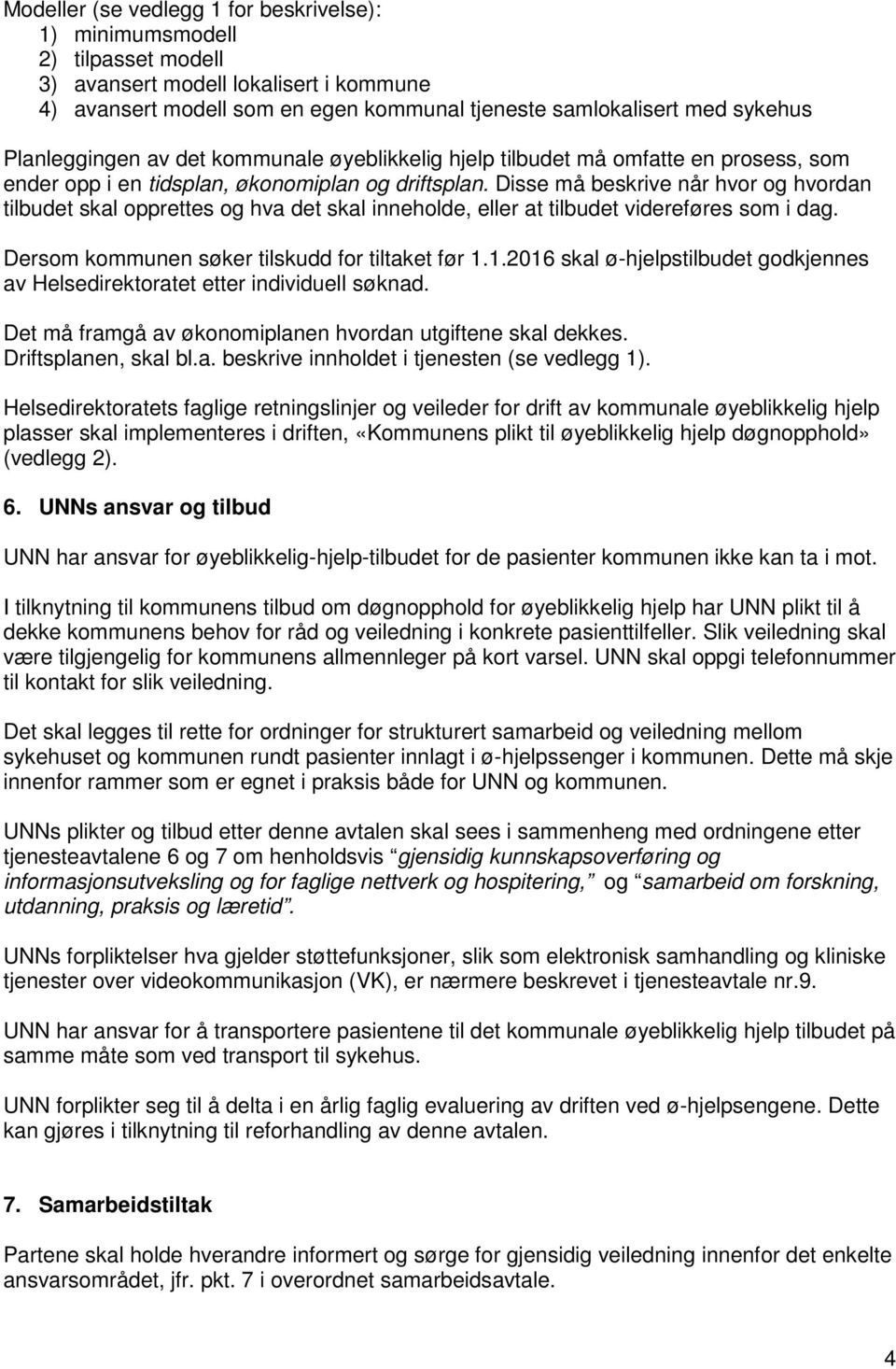 Disse må beskrive når hvor og hvordan tilbudet skal opprettes og hva det skal inneholde, eller at tilbudet videreføres som i dag. Dersom kommunen søker tilskudd for tiltaket før 1.