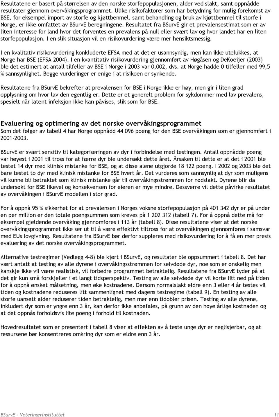 beregningene. Resultatet fra BSurvE gir et prevalensestimat som er av liten interesse for land hvor det forventes en prevalens på null eller svært lav og hvor landet har en liten storfepopulasjon.