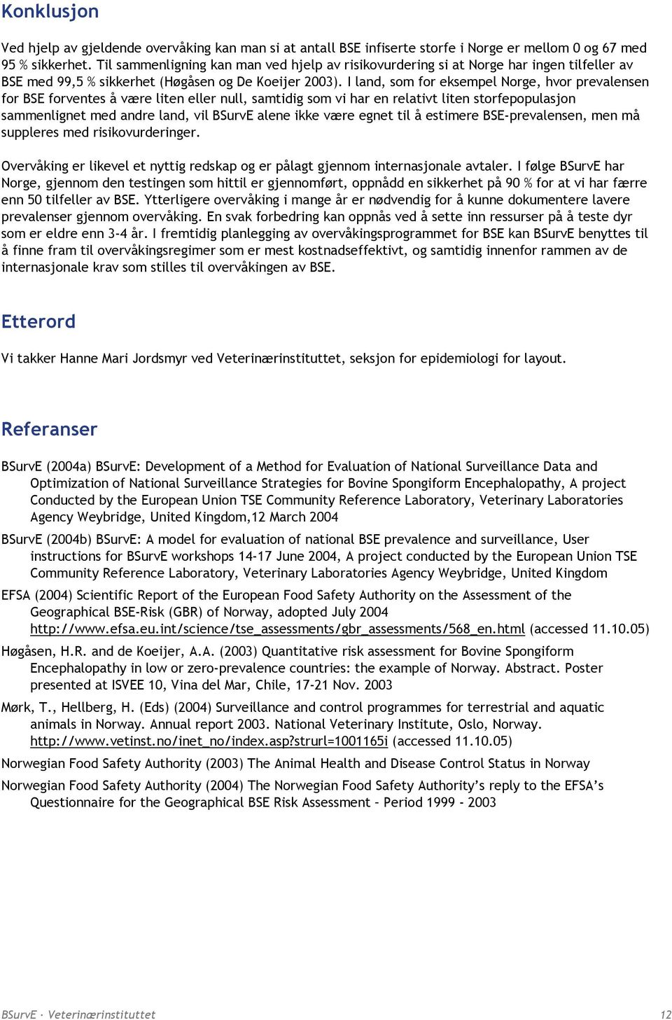 I land, som for eksempel Norge, hvor prevalensen for BSE forventes å være liten eller null, samtidig som vi har en relativt liten storfepopulasjon sammenlignet med andre land, vil BSurvE alene ikke