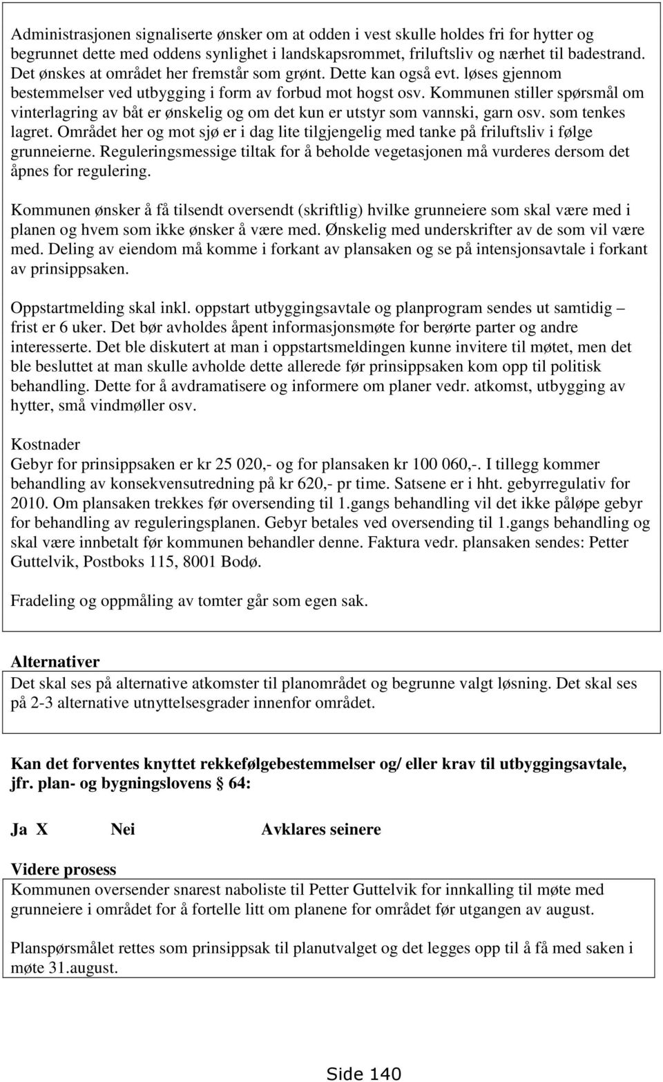 Kommunen stiller spørsmål om vinterlagring av båt er ønskelig og om det kun er utstyr som vannski, garn osv. som tenkes lagret.