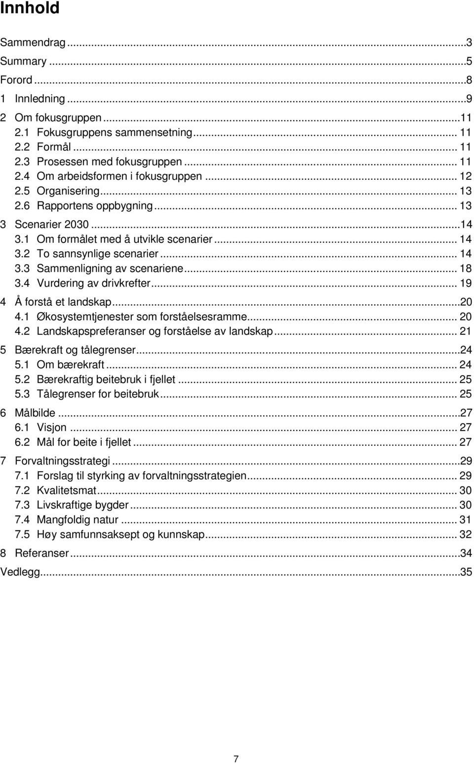 .. 18 3.4 Vurdering av drivkrefter... 19 4 Å forstå et landskap... 20 4.1 Økosystemtjenester som forståelsesramme... 20 4.2 Landskapspreferanser og forståelse av landskap.