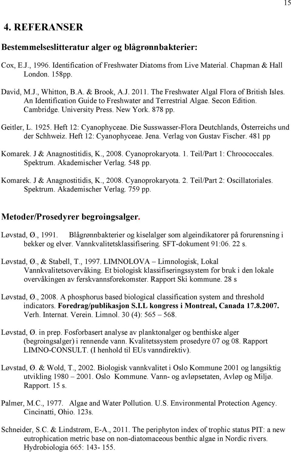 Heft 12: Cyanophyceae. Die Susswasser-Flora Deutchlands, Österreichs und der Schhweiz. Heft 12: Cyanophyceae. Jena. Verlag von Gustav Fischer. 481 pp Komarek. J & Anagnostitidis, K., 2008.