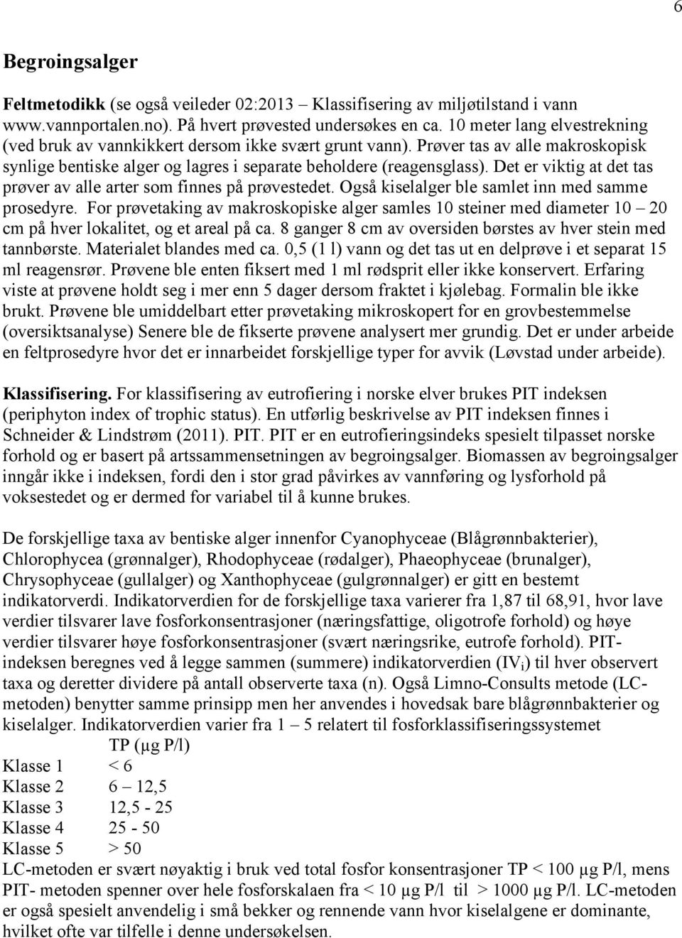 Det er viktig at det tas prøver av alle arter som finnes på prøvestedet. Også kiselalger ble samlet inn med samme prosedyre.