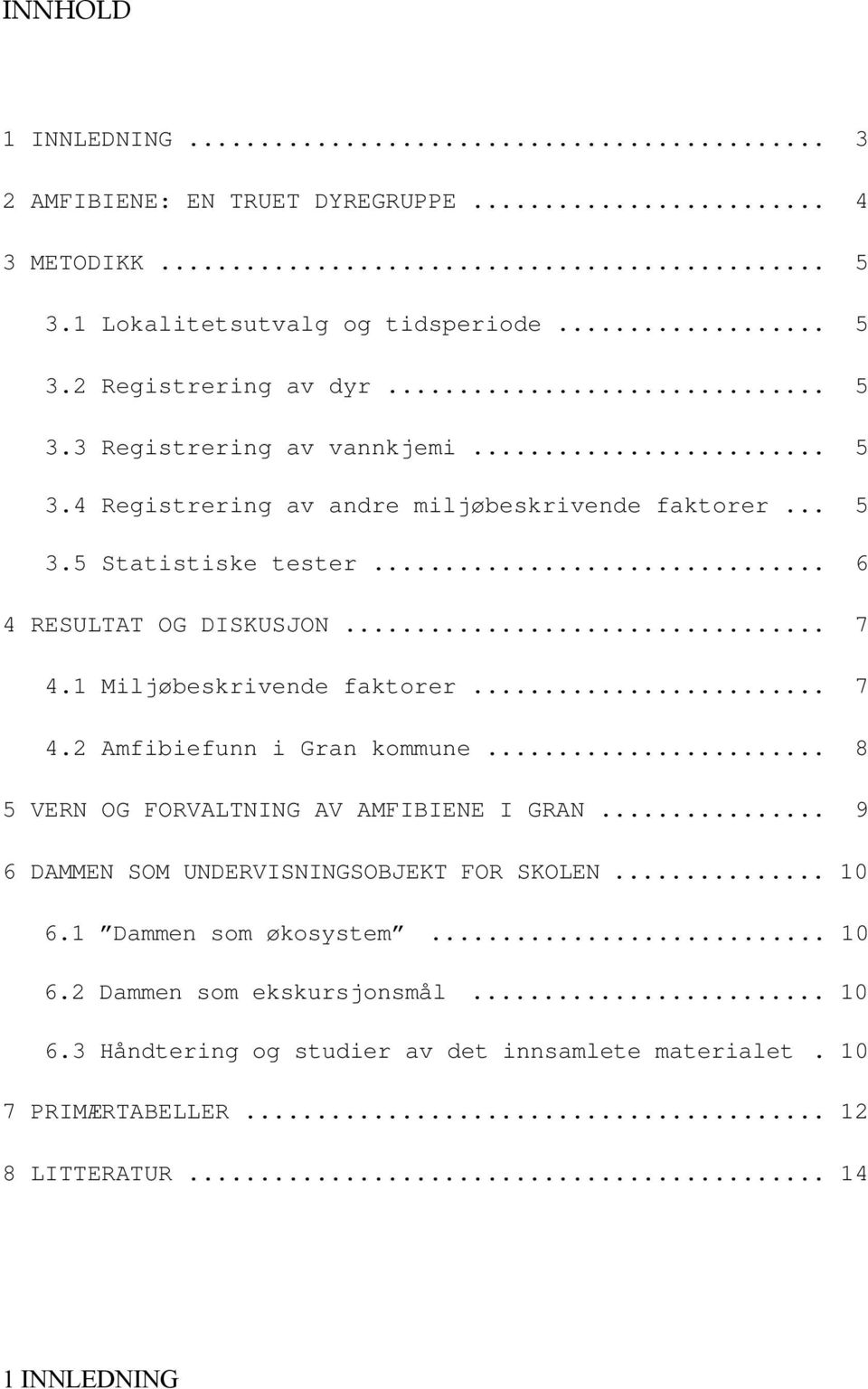 .. 8 5 VERN OG FORVALTNING AV AMFIBIENE I GRAN... 9 6 DAMMEN SOM UNDERVISNINGSOBJEKT FOR SKOLEN... 10 6.1 Dammen som økosystem... 10 6.2 Dammen som ekskursjonsmål.