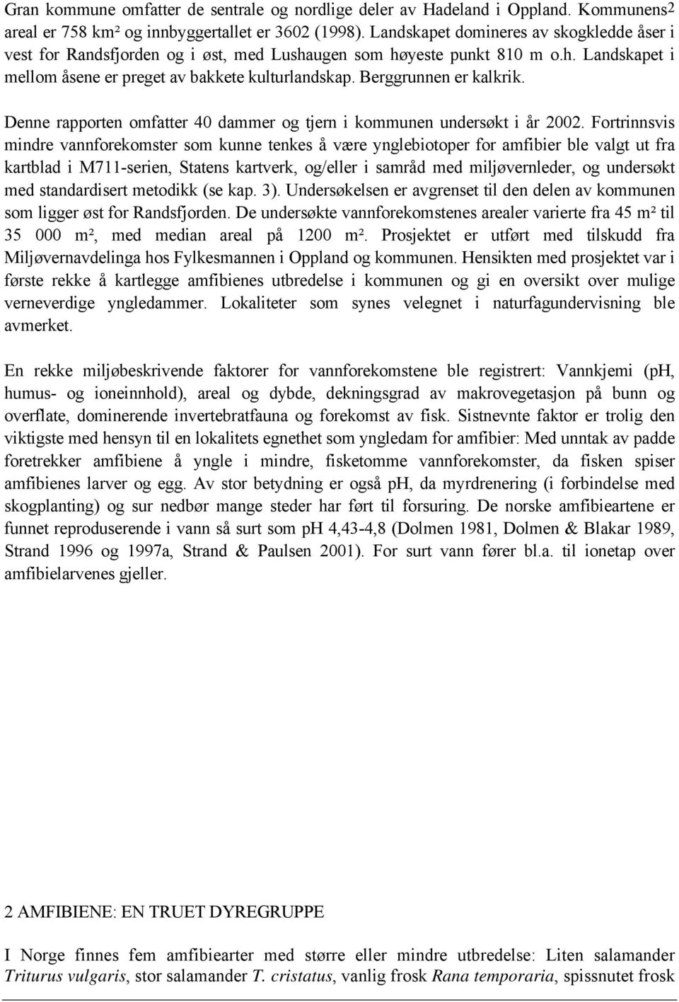 Berggrunnen er kalkrik. Denne rapporten omfatter 40 dammer og tjern i kommunen undersøkt i år 2002.