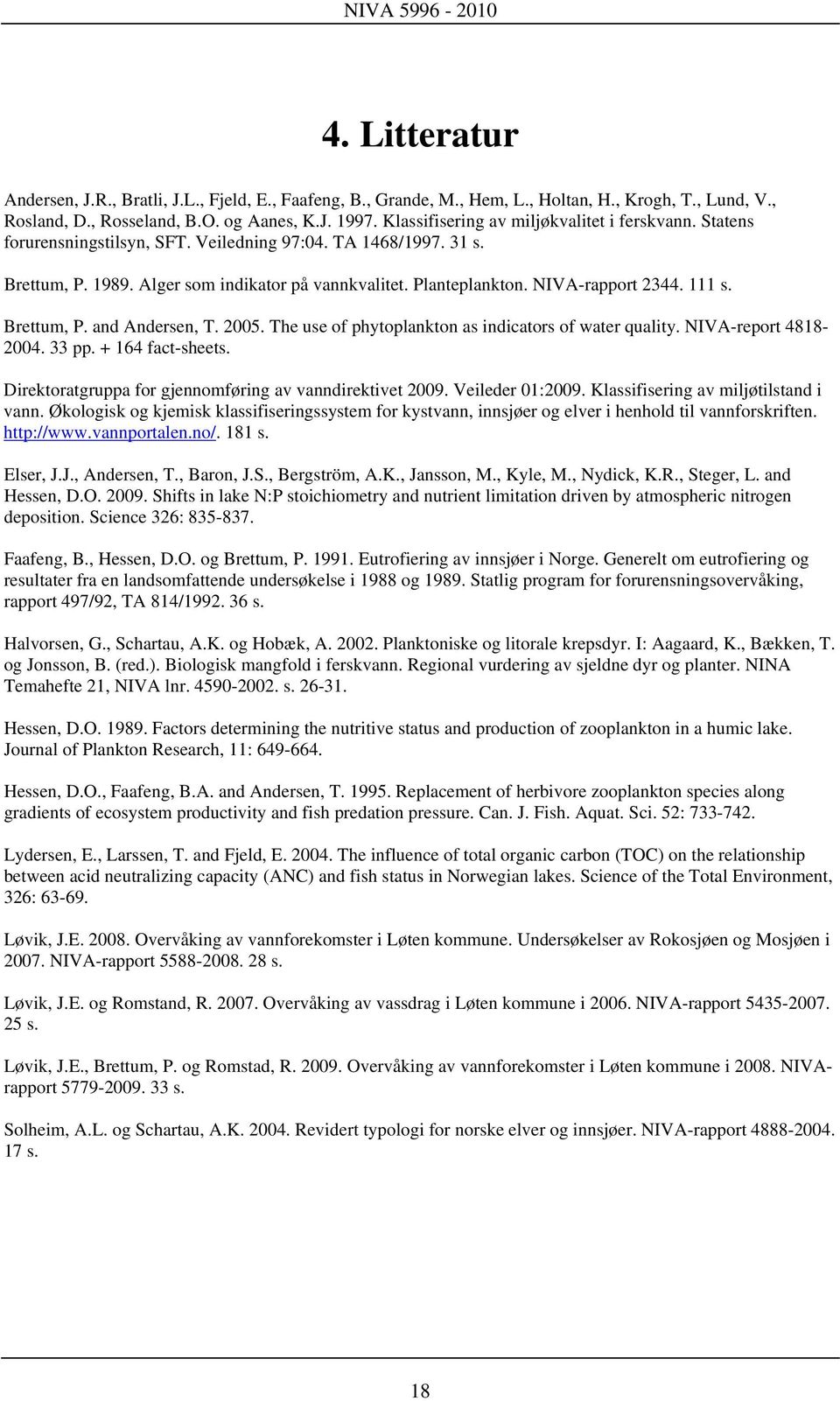 NIVA-rapport 2344. 111 s. Brettum, P. and Andersen, T. 2005. The use of phytoplankton as indicators of water quality. NIVA-report 4818-2004. 33 pp. + 164 fact-sheets.