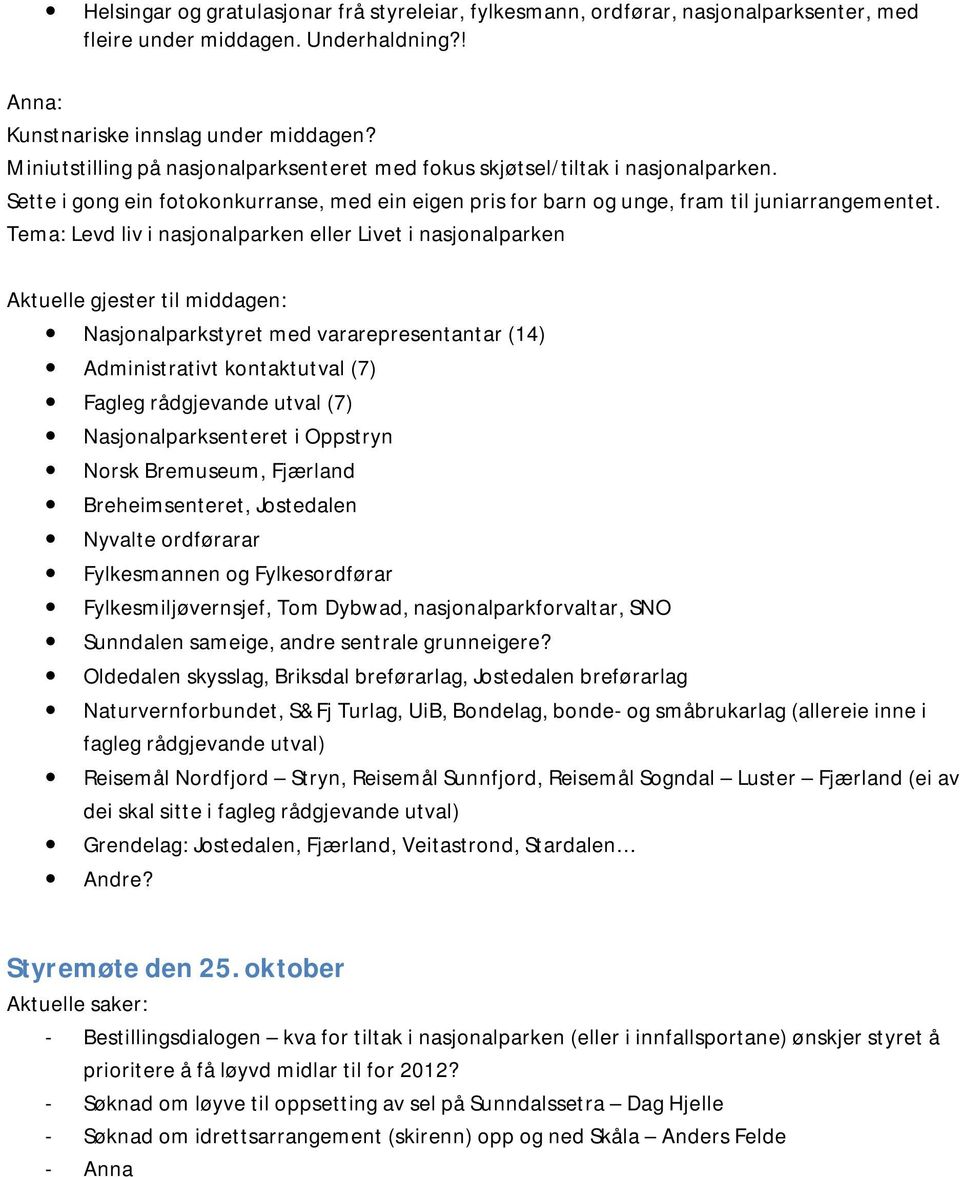 Tema: Levd liv i nasjonalparken eller Livet i nasjonalparken Aktuelle gjester til middagen: Nasjonalparkstyret med vararepresentantar (14) Administrativt kontaktutval (7) Fagleg rådgjevande utval (7)