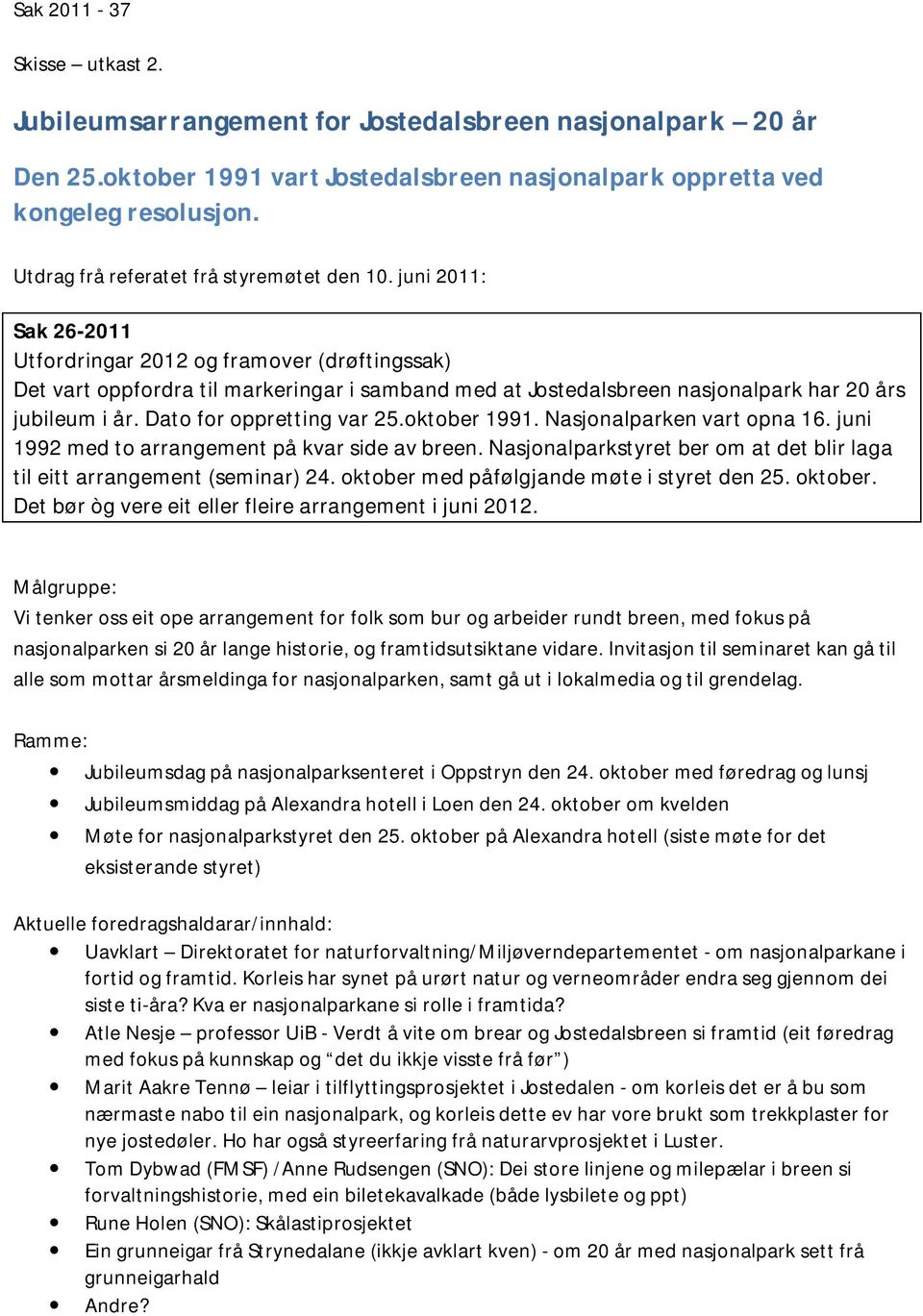 juni 2011: Sak 26-2011 Utfordringar 2012 og framover (drøftingssak) Det vart oppfordra til markeringar i samband med at Jostedalsbreen nasjonalpark har 20 års jubileum i år.