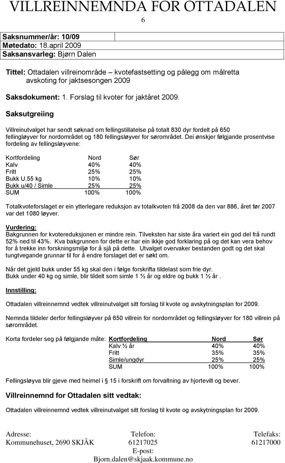 Saksutgreiing Villreinutvalget har sendt søknad om fellingstillatelse på totalt 830 dyr fordelt på 650 fellingløyver for nordområdet og 180 fellingsløyver for sørområdet.