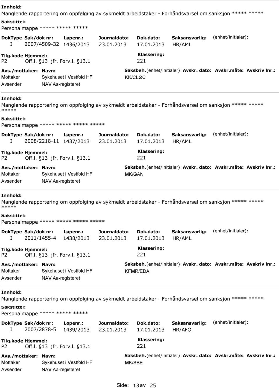 Avskr. dato: Avskr.måte: Avskriv lnr.: MK/GAN NAV Aa-registeret nnhold: Manglende rapportering om oppfølging av sykmeldt arbeidstaker - Forhåndsvarsel om sanksjon 2011/1455-4 1438/2013 Avs.