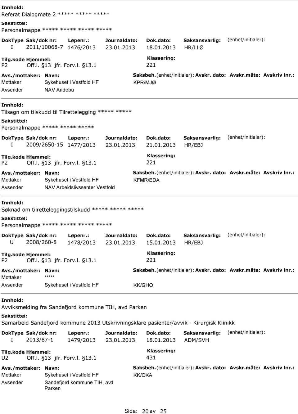 : KFMR/EDA NAV Arbeidslivssenter Vestfold nnhold: Søknad om tilretteleggingstilskudd 2008/260-8 1478/2013 15.01.2013 Avs./mottaker: Navn: Saksbeh. Avskr. dato: Avskr.måte: Avskriv lnr.