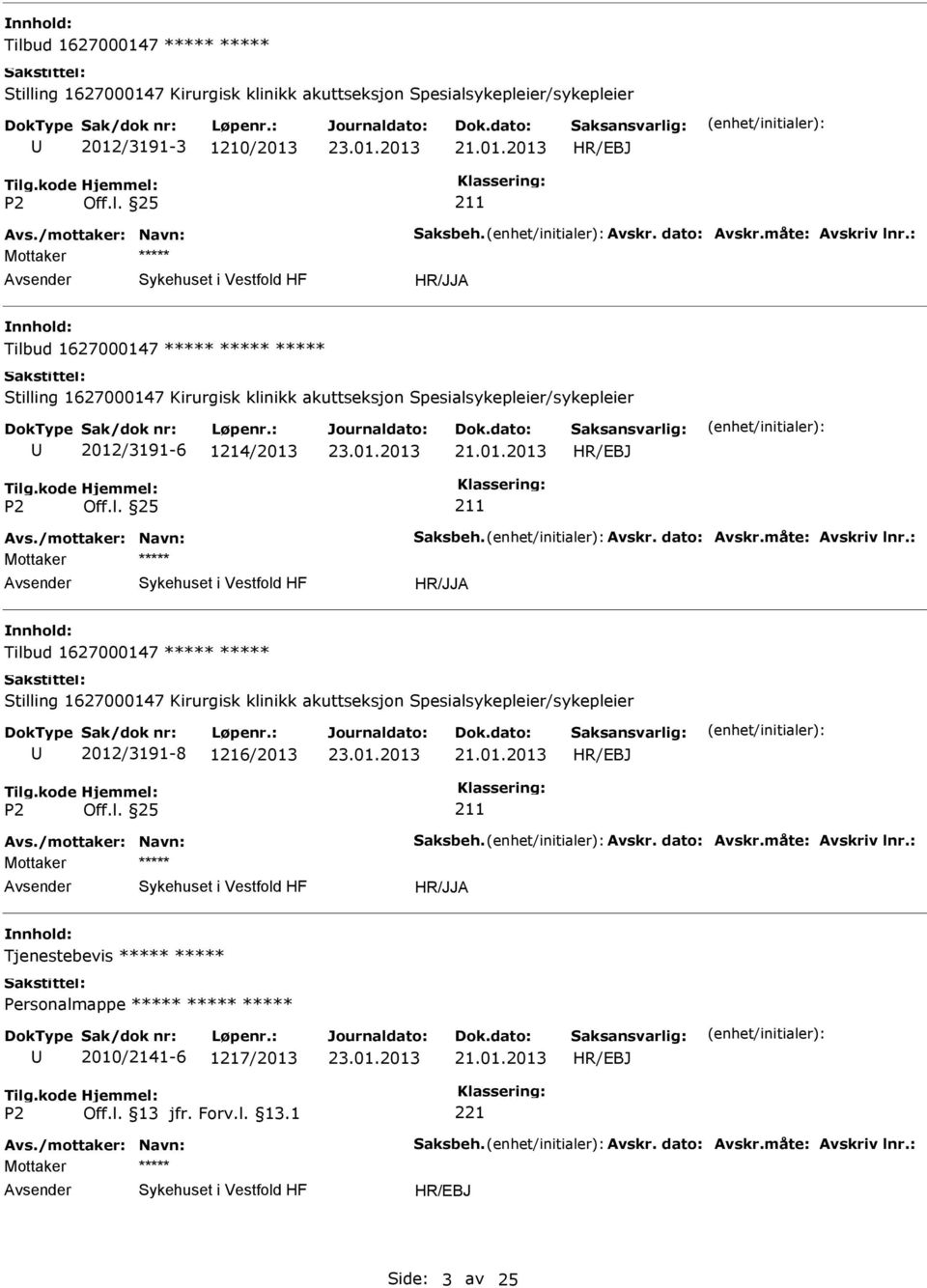 måte: Avskriv lnr.: Mottaker HR/JJA nnhold: Tilbud 1627000147 Stilling 1627000147 Kirurgisk klinikk akuttseksjon Spesialsykepleier/sykepleier 2012/3191-8 1216/2013 211 Avs./mottaker: Navn: Saksbeh.