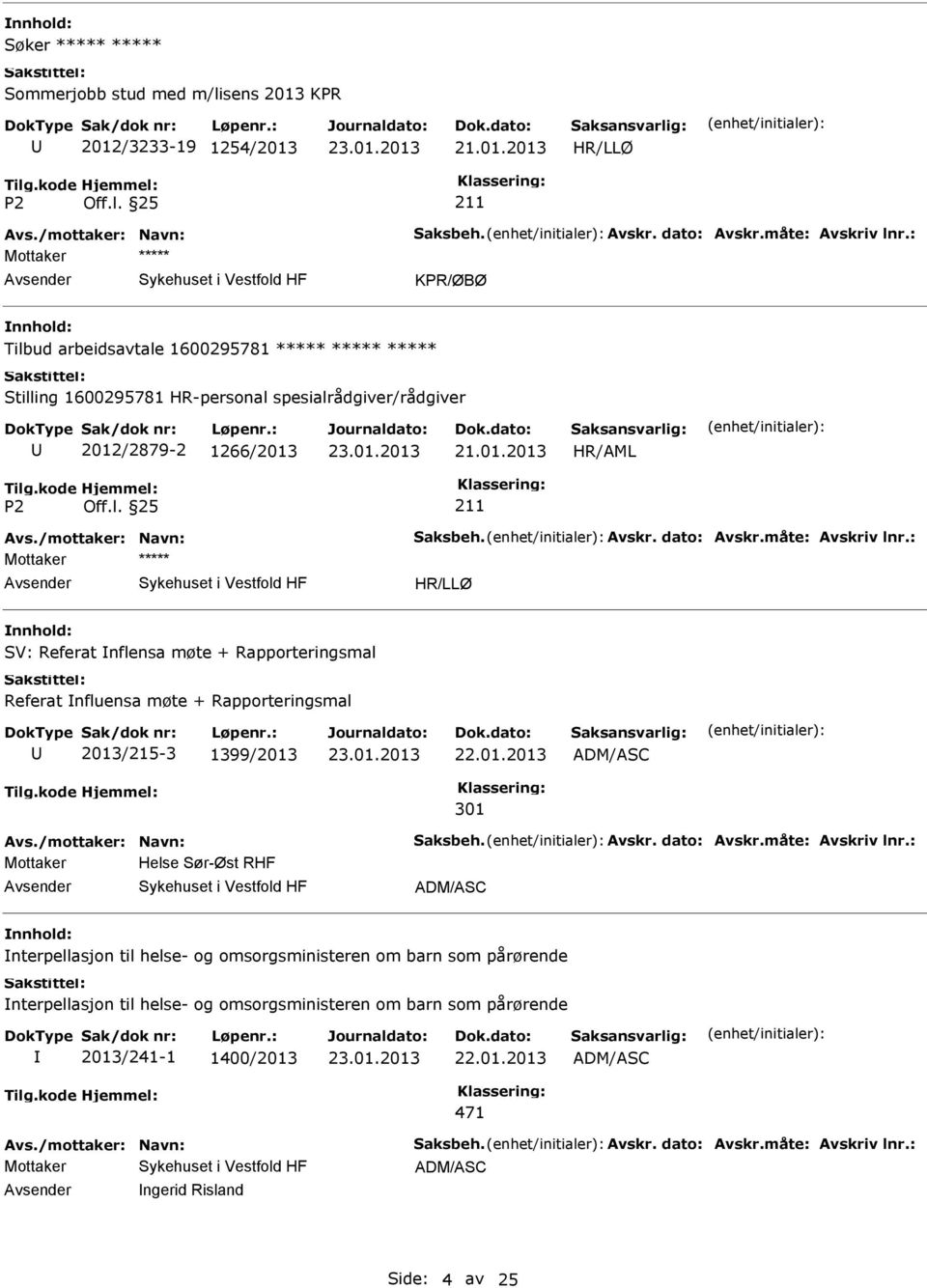 måte: Avskriv lnr.: Mottaker nnhold: SV: Referat nflensa møte + Rapporteringsmal Referat nfluensa møte + Rapporteringsmal 2013/215-3 1399/2013 22.01.2013 ADM/ASC 301 Avs./mottaker: Navn: Saksbeh.