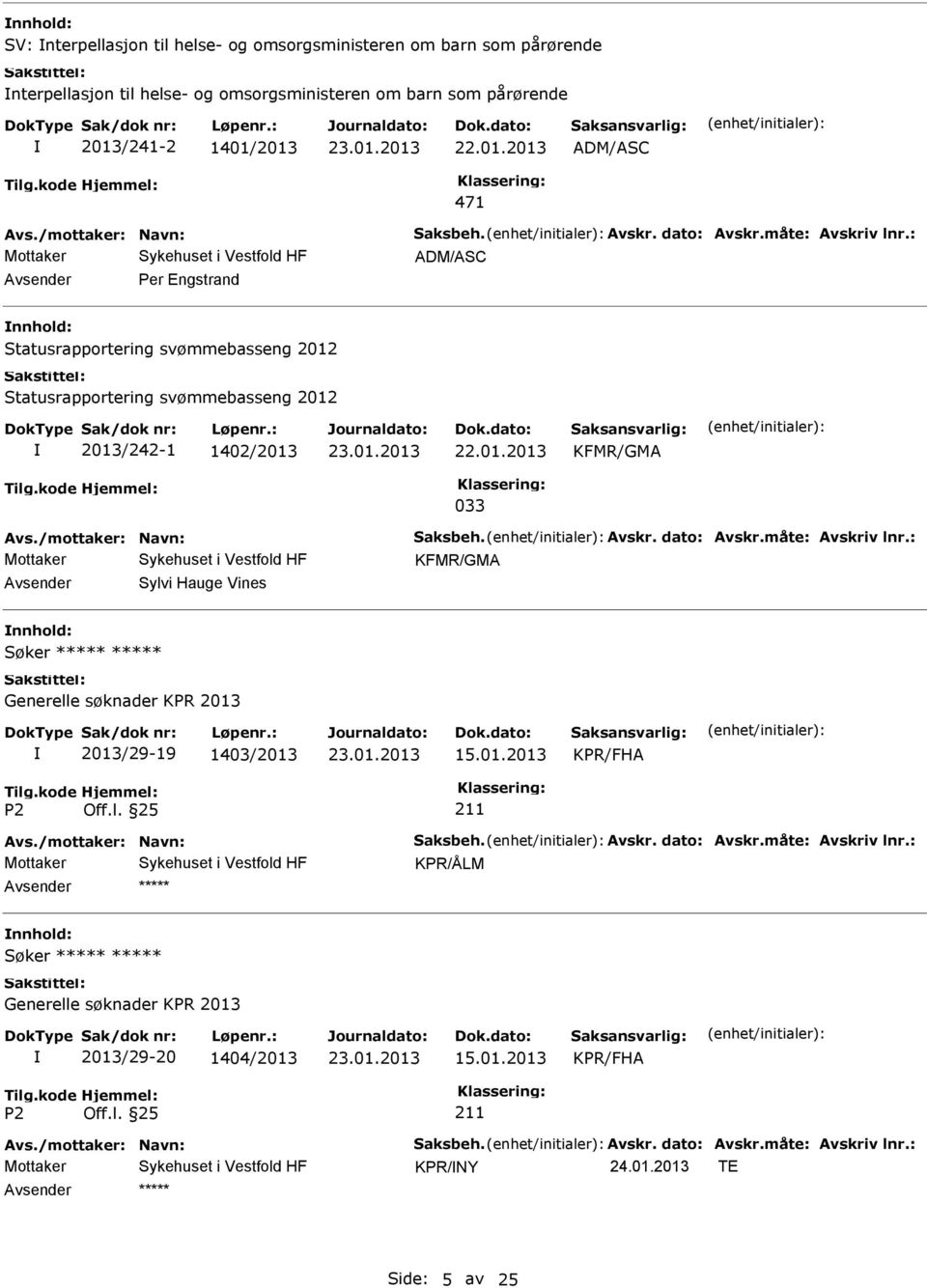 /mottaker: Navn: Saksbeh. Avskr. dato: Avskr.måte: Avskriv lnr.: KFMR/GMA Sylvi Hauge Vines nnhold: Søker Generelle søknader KPR 2013 2013/29-19 1403/2013 15.01.2013 KPR/FHA 211 Avs.