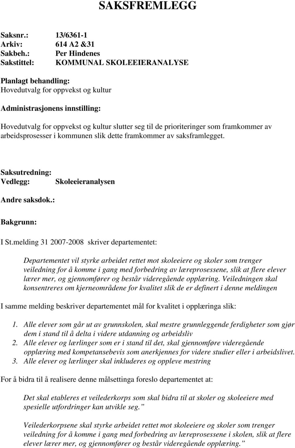 prioriteringer som framkommer av arbeidsprosesser i kommunen slik dette framkommer av saksframlegget. Saksutredning: Vedlegg: Skoleeieranalysen Andre saksdok.: Bakgrunn: I St.