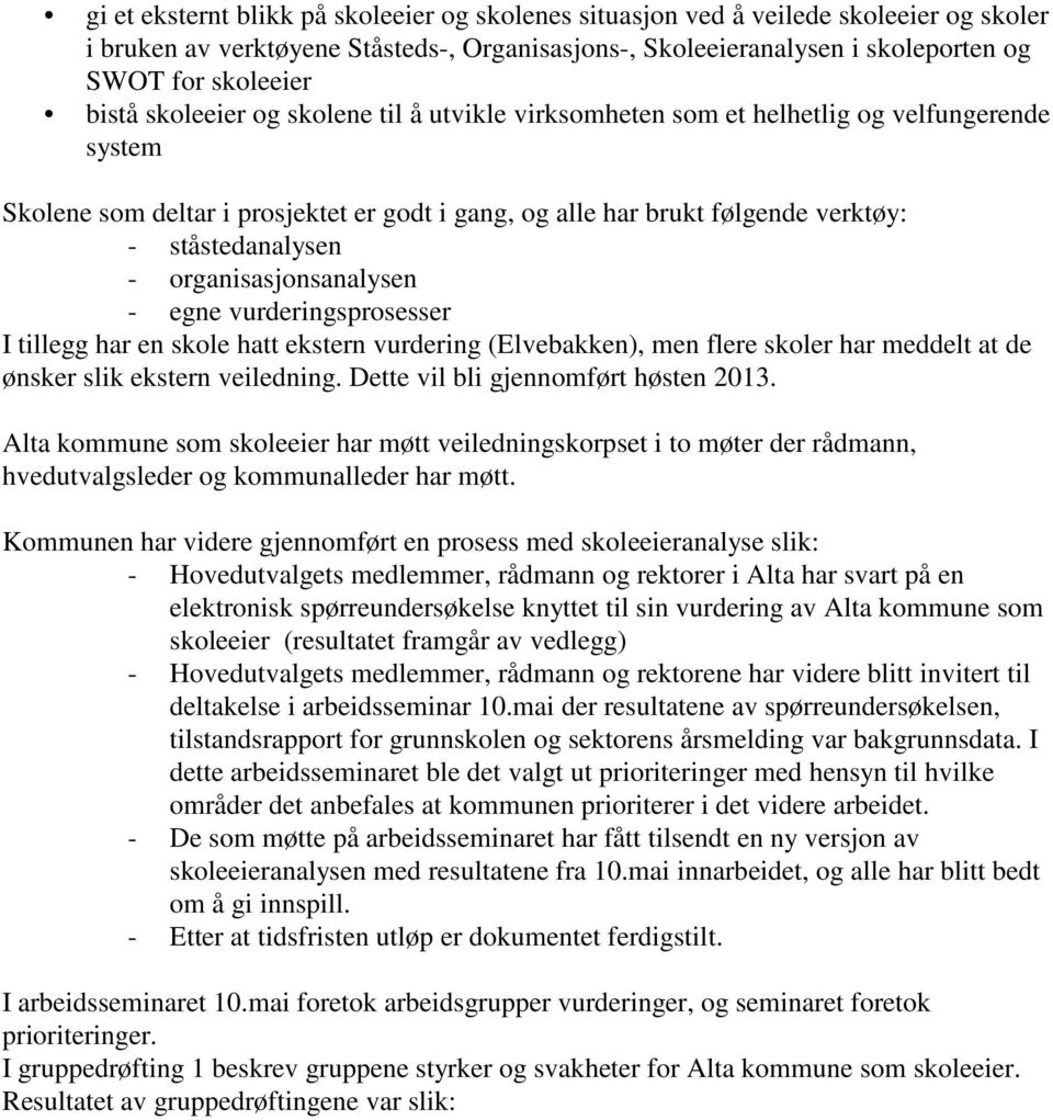 organisasjonsanalysen - egne vurderingsprosesser I tillegg har en skole hatt ekstern vurdering (Elvebakken), men flere skoler har meddelt at de ønsker slik ekstern veiledning.