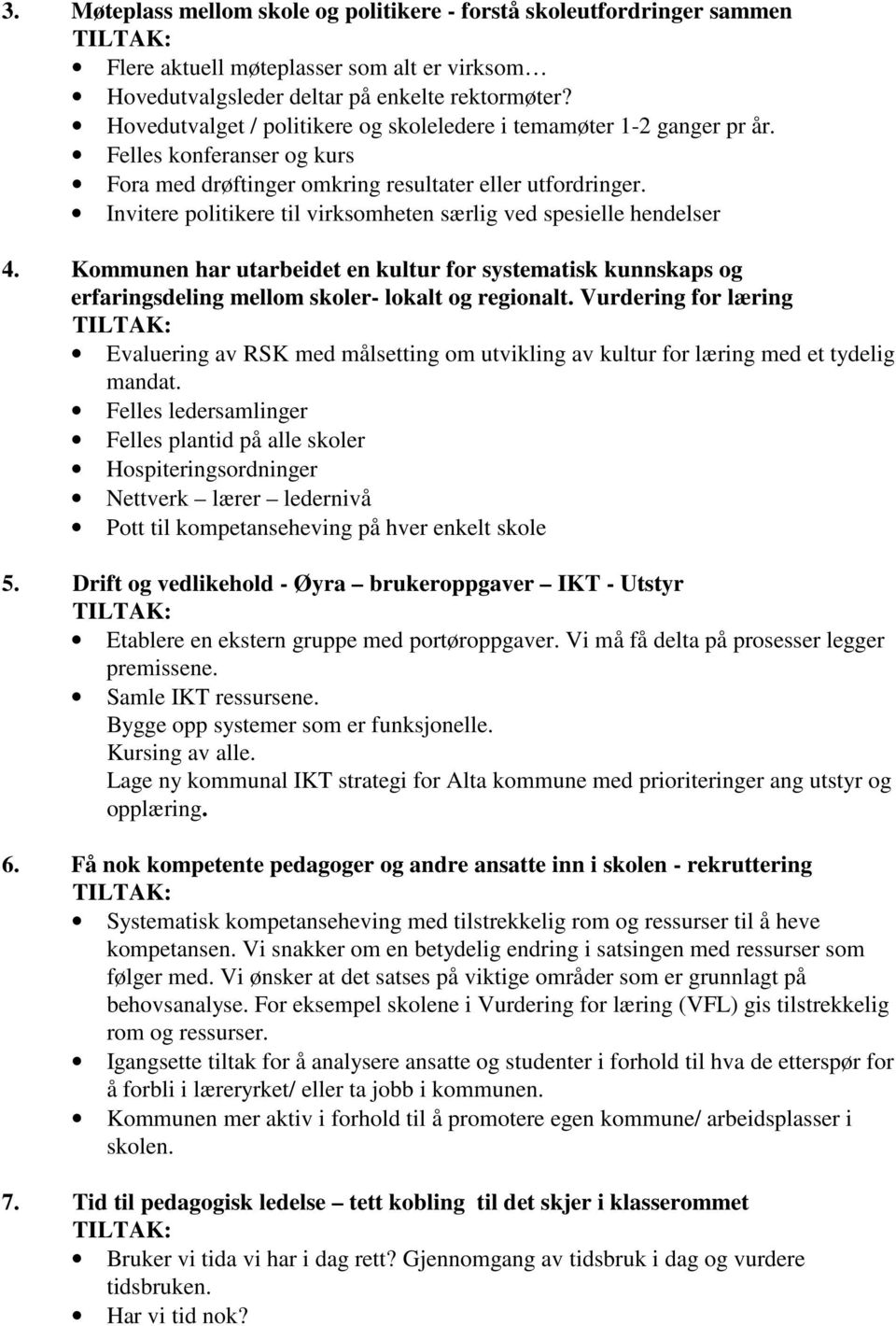 Invitere politikere til virksomheten særlig ved spesielle hendelser 4. Kommunen har utarbeidet en kultur for systematisk kunnskaps og erfaringsdeling mellom skoler- lokalt og regionalt.