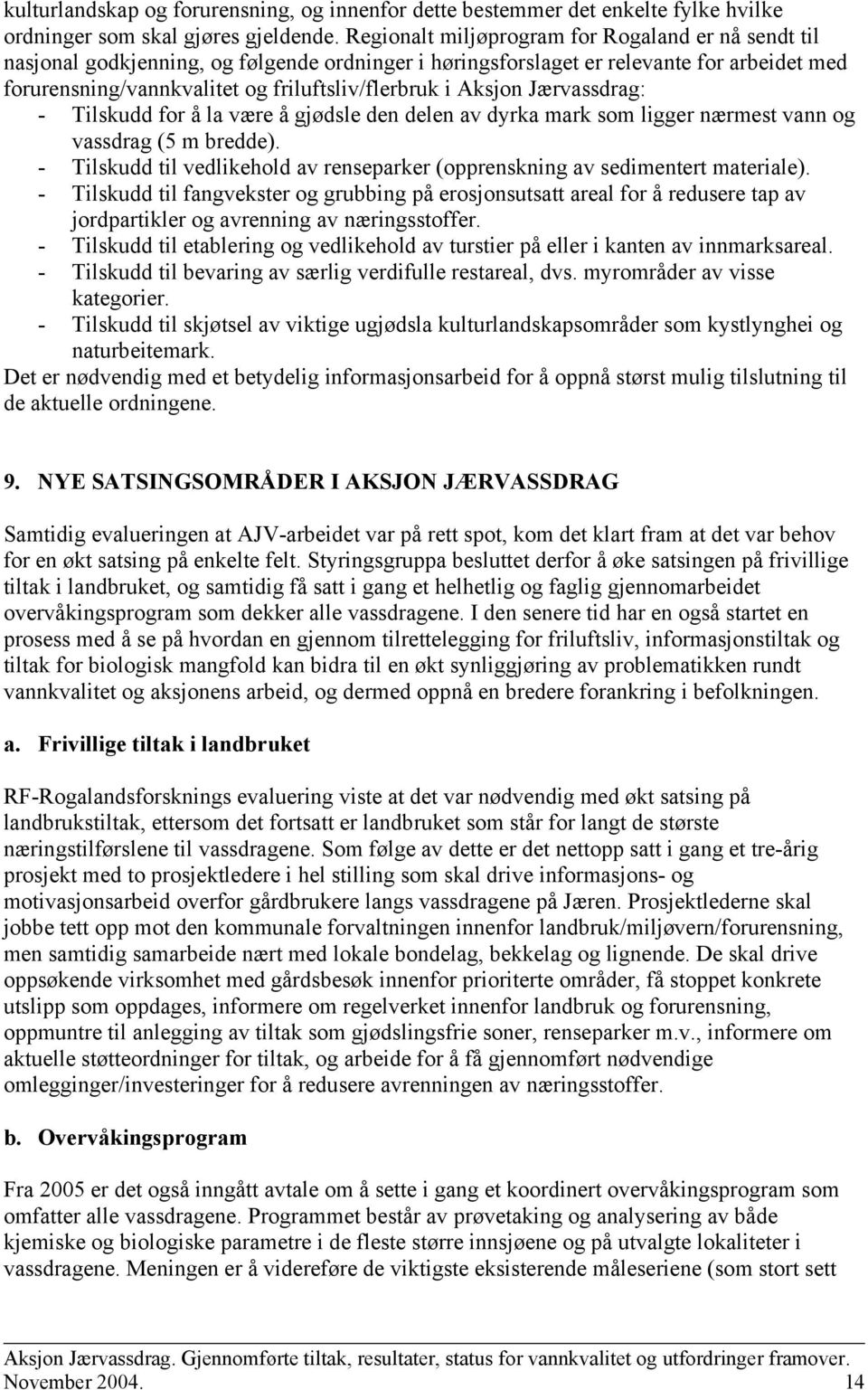 Aksjon Jærvassdrag: - Tilskudd for å la være å gjødsle den delen av dyrka mark som ligger nærmest vann og vassdrag (5 m bredde).