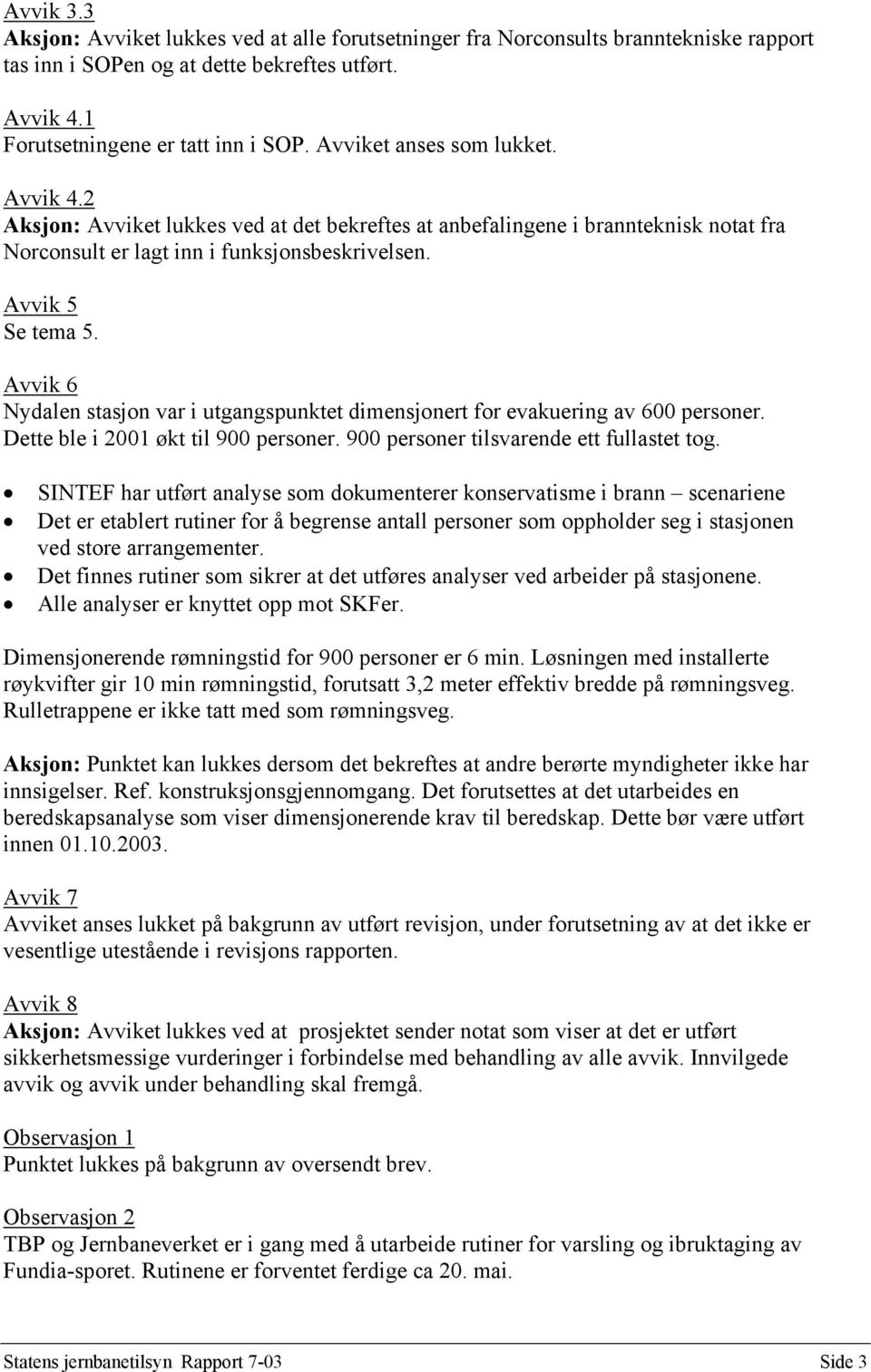 Avvik 6 Nydalen stasjon var i utgangspunktet dimensjonert for evakuering av 600 personer. Dette ble i 2001 økt til 900 personer. 900 personer tilsvarende ett fullastet tog.