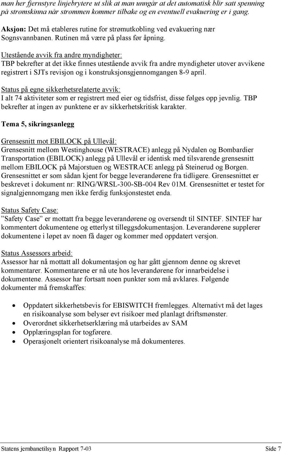 Utestående avvik fra andre myndigheter: TBP bekrefter at det ikke finnes utestående avvik fra andre myndigheter utover avvikene registrert i SJTs revisjon og i konstruksjonsgjennomgangen 8-9 april.