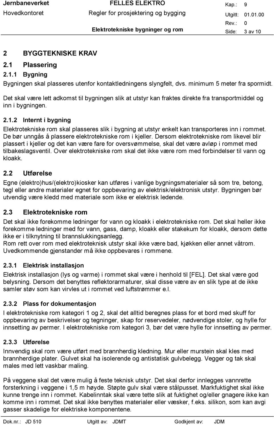 2 Internt i bygning Elektrotekniske rom skal plasseres slik i bygning at utstyr enkelt kan transporteres inn i rommet. De bør unngås å plassere elektrotekniske rom i kjeller.