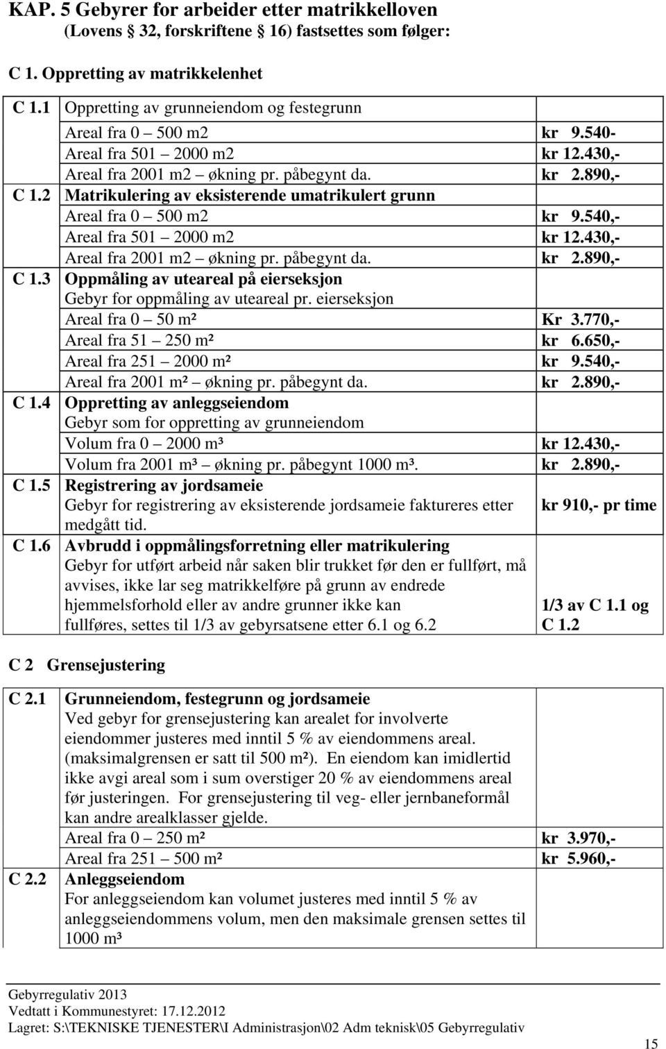 2 Matrikulering av eksisterende umatrikulert grunn Areal fra 0 500 m2 kr 9.540,- Areal fra 501 2000 m2 kr 12.430,- Areal fra 2001 m2 økning pr. påbegynt da. kr 2.890,- C 1.