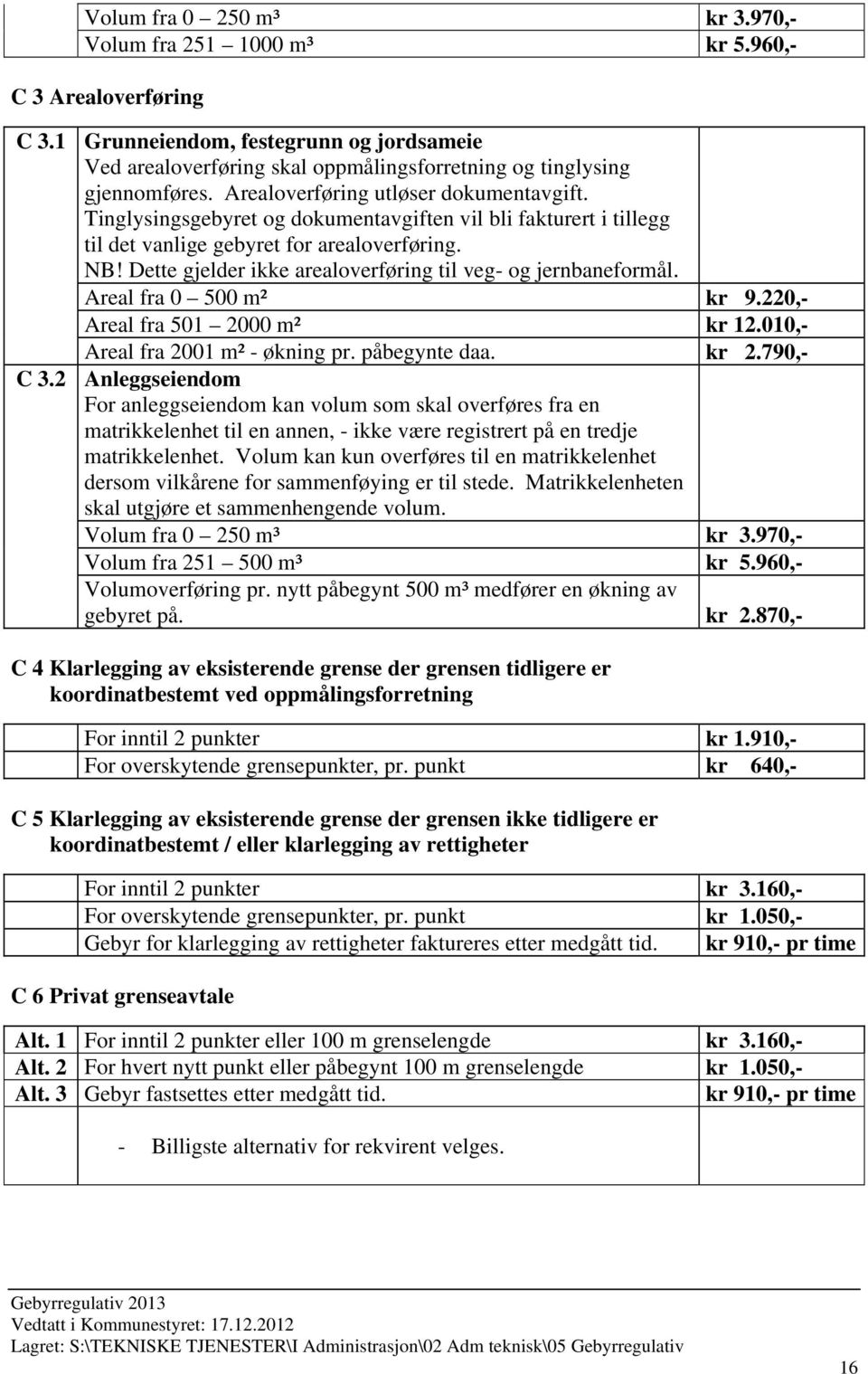 Tinglysingsgebyret og dokumentavgiften vil bli fakturert i tillegg til det vanlige gebyret for arealoverføring. NB! Dette gjelder ikke arealoverføring til veg- og jernbaneformål.