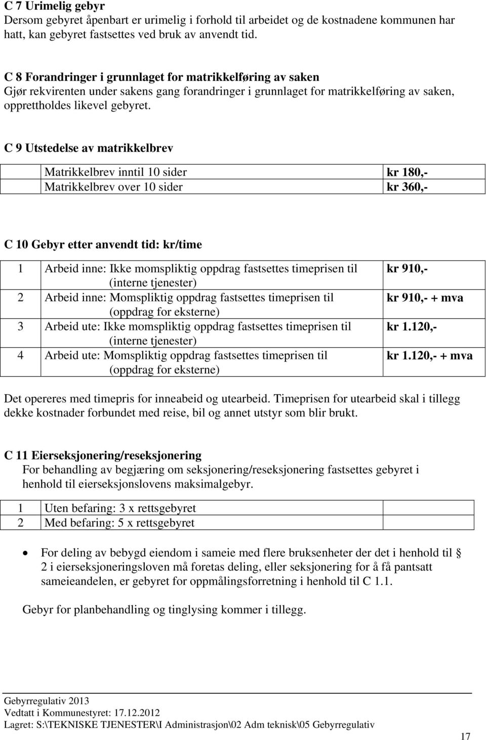 C 9 Utstedelse av matrikkelbrev Matrikkelbrev inntil 10 sider kr 180,- Matrikkelbrev over 10 sider kr 360,- C 10 Gebyr etter anvendt tid: kr/time 1 Arbeid inne: Ikke momspliktig oppdrag fastsettes