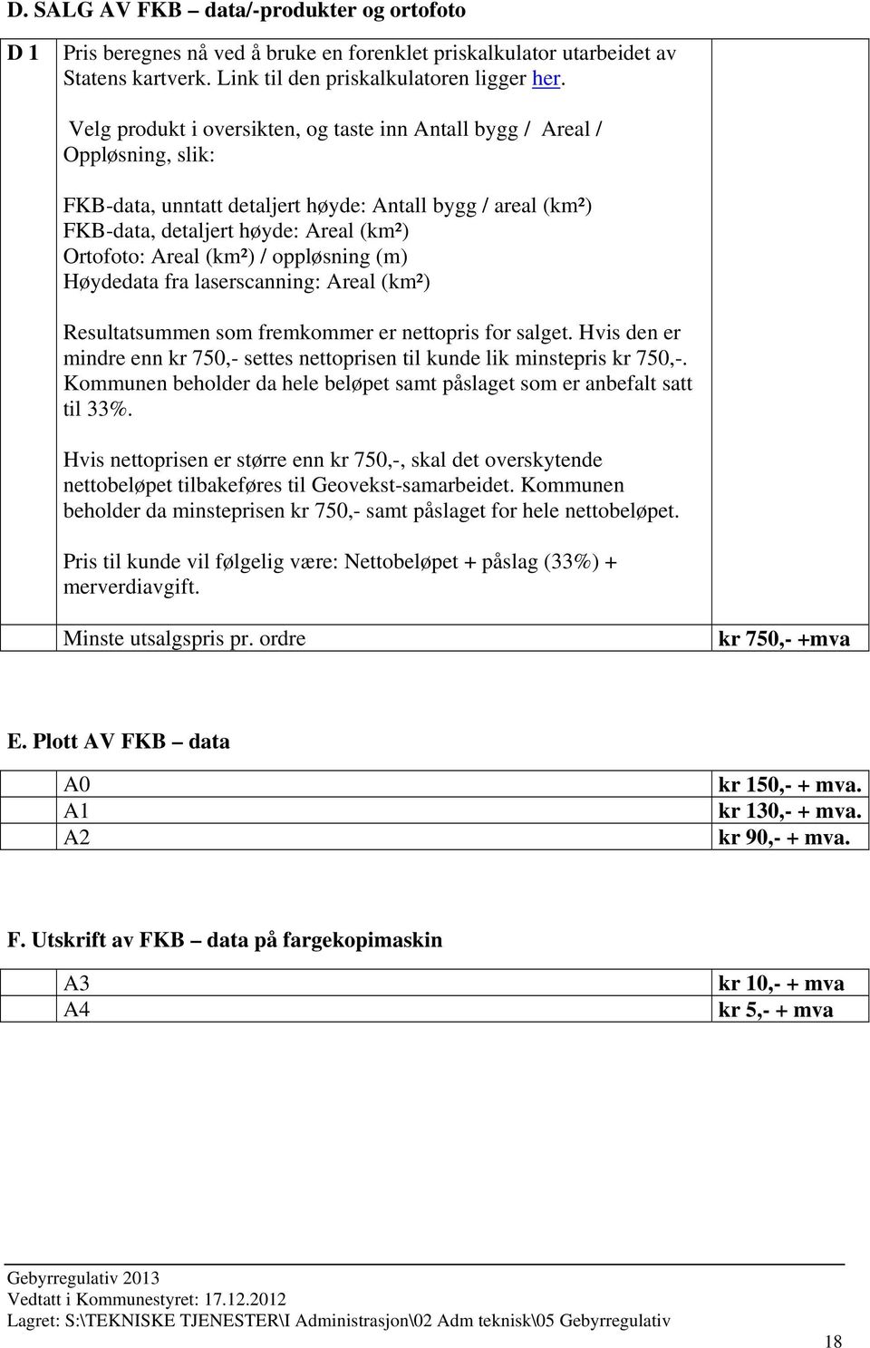 (km²) / oppløsning (m) Høydedata fra laserscanning: Areal (km²) Resultatsummen som fremkommer er nettopris for salget.