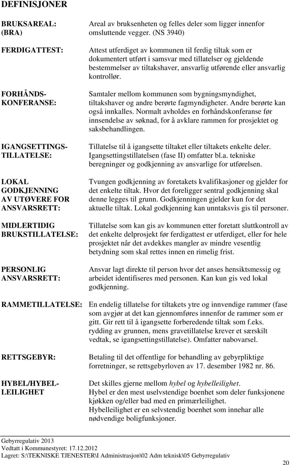 (NS 3940) Attest utferdiget av kommunen til ferdig tiltak som er dokumentert utført i samsvar med tillatelser og gjeldende bestemmelser av tiltakshaver, ansvarlig utførende eller ansvarlig kontrollør.