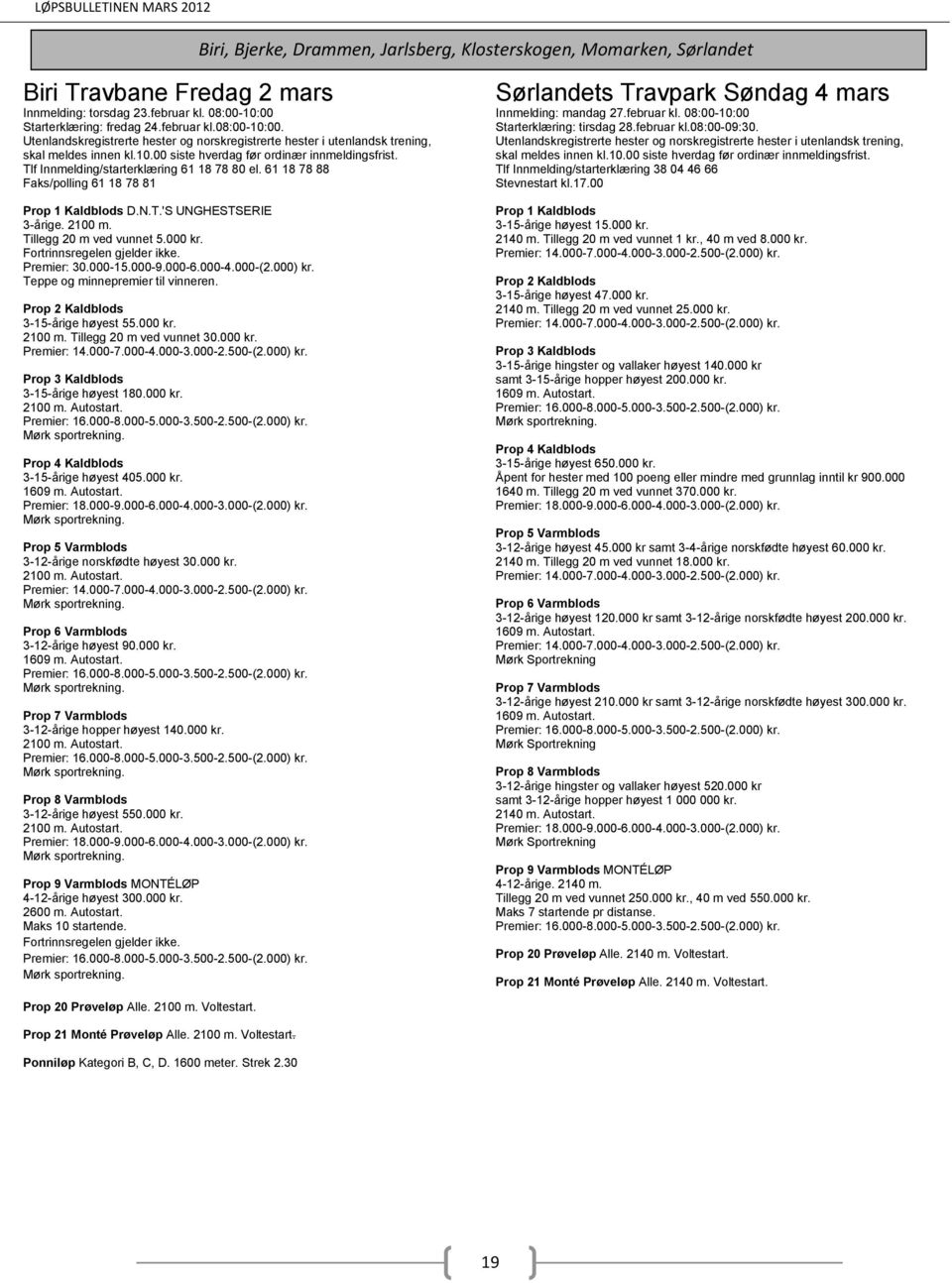 000 kr. 3-15-årige høyest 180.000 kr. Prop 4 Kaldblods 3-15-årige høyest 405.000 kr. Premier: 18.000-9.000-6.000-4.000-3.000-(2.000) kr. 3-12-årige norskfødte høyest 30.000 kr. Prop 6 Varmblods 3-12-årige høyest 90.