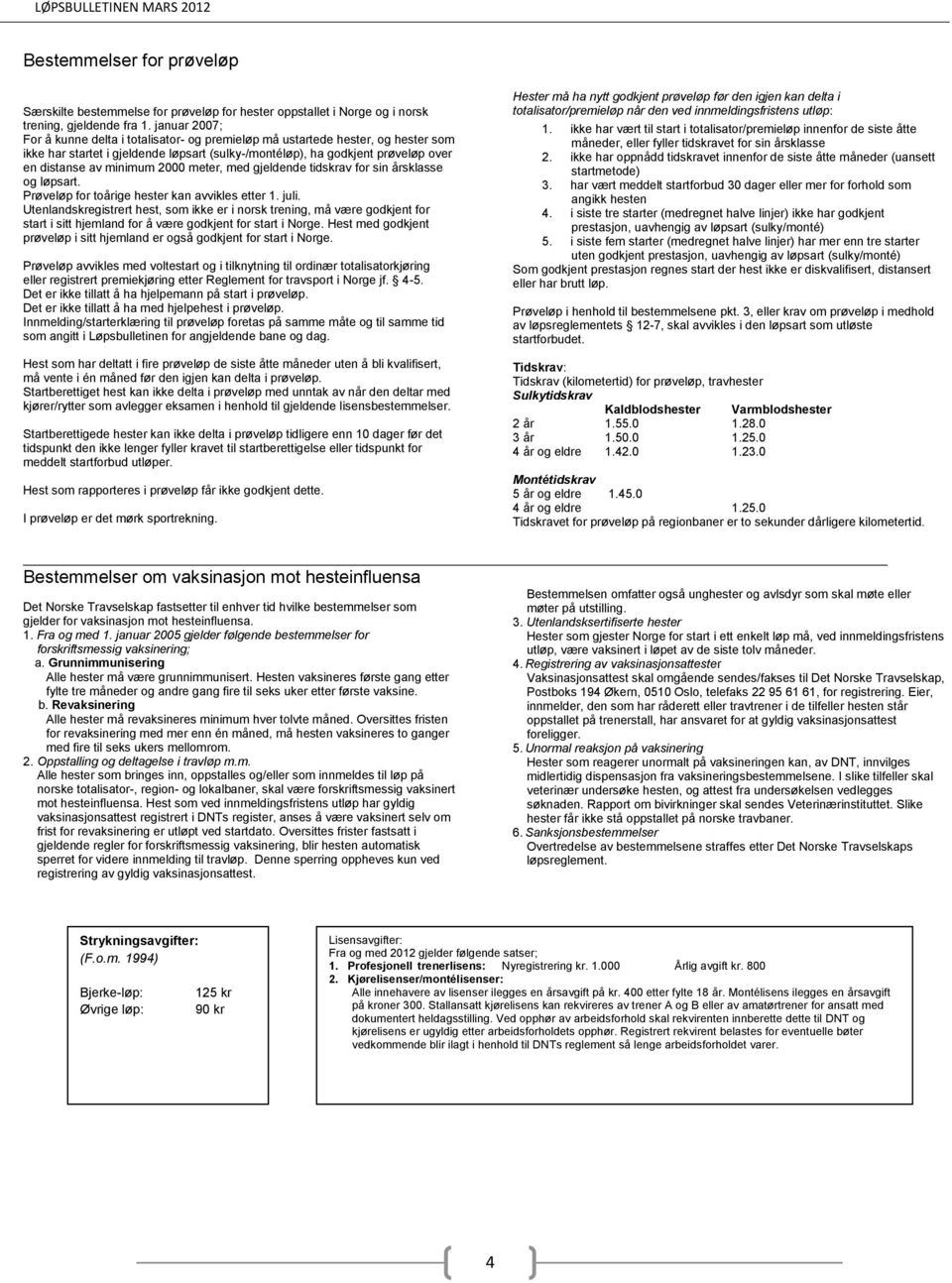 2000 meter, med gjeldende tidskrav for sin årsklasse og løpsart. Prøveløp for toårige hester kan avvikles etter 1. juli.