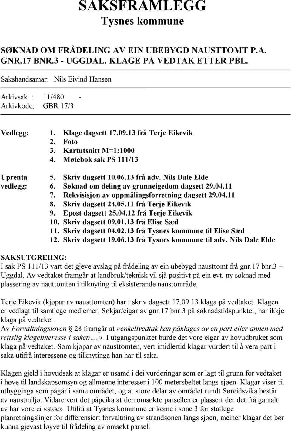 Møtebok sak PS 111/13 5. Skriv dagsett 10.06.13 frå adv. Nils Dale Elde 6. Søknad om deling av grunneigedom dagsett 29.04.11 7. Rekvisisjon av oppmålingsforretning dagsett 29.04.11 8.