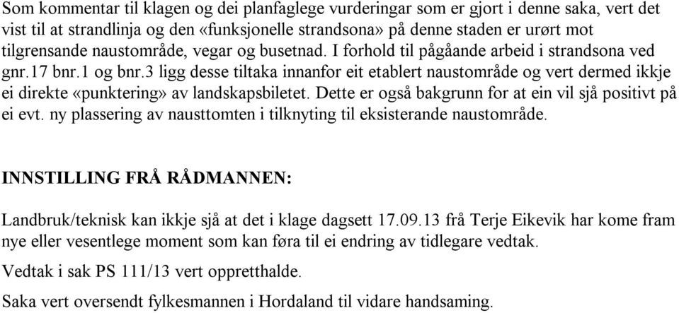 3 ligg desse tiltaka innanfor eit etablert naustområde og vert dermed ikkje ei direkte «punktering» av landskapsbiletet. Dette er også bakgrunn for at ein vil sjå positivt på ei evt.