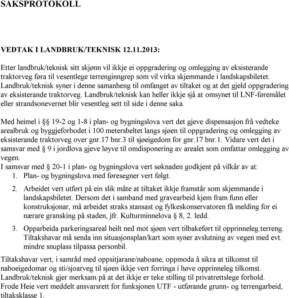 Landbruk/teknisk syner i denne samanheng til omfanget av tiltaket og at det gjeld oppgradering av eksisterande traktorveg.