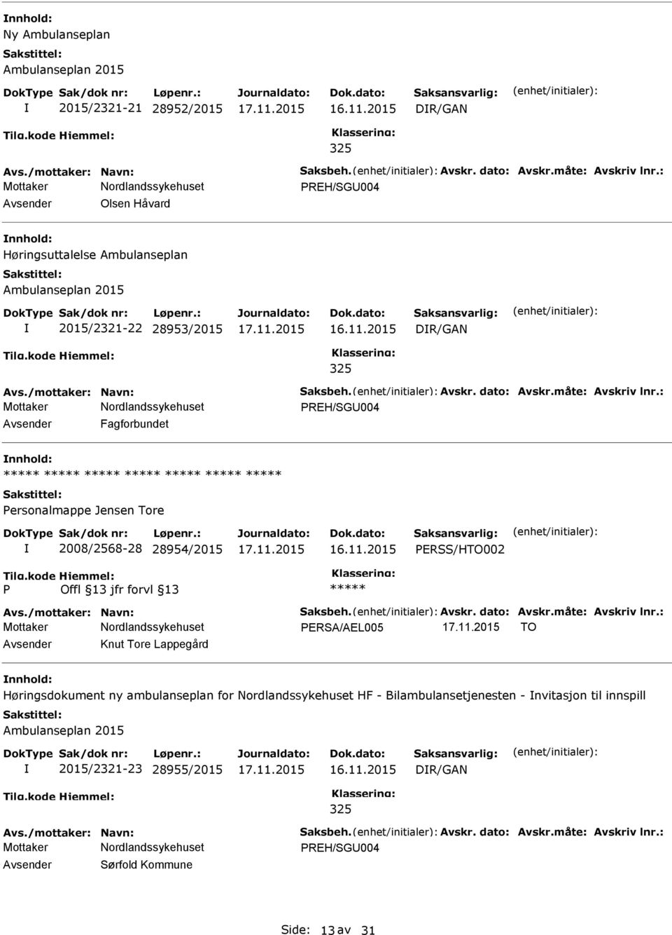 : REH/SG004 Fagforbundet ersonalmappe Jensen Tore 2008/2568-28 28954/2015 ERSS/HTO002 Avs./mottaker: Navn: Saksbeh. Avskr. dato: Avskr.måte: Avskriv lnr.