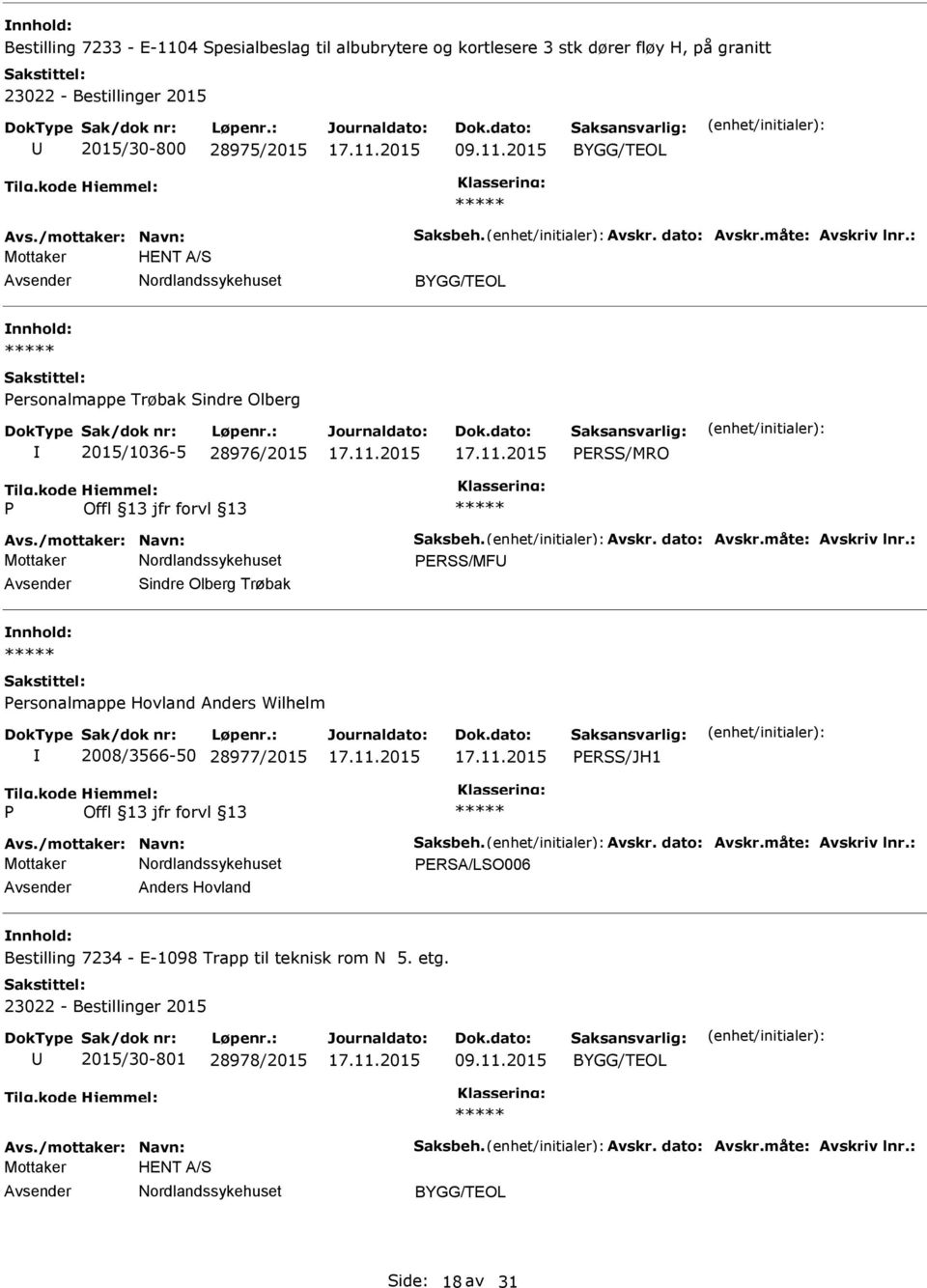 /mottaker: Navn: Saksbeh. Avskr. dato: Avskr.måte: Avskriv lnr.: ERSA/LSO006 Anders Hovland Bestilling 7234 - E-1098 Trapp til teknisk rom N 5. etg.