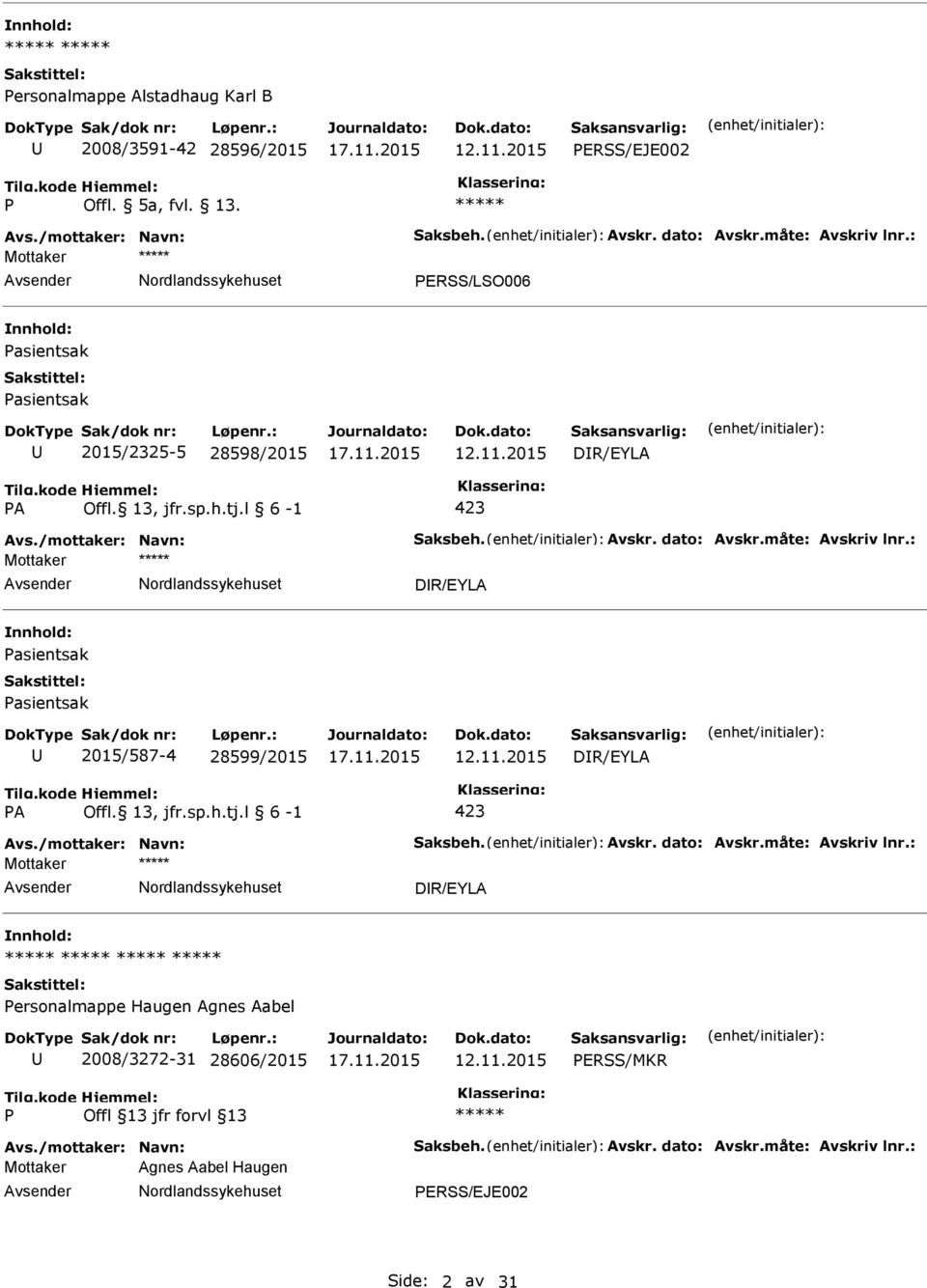 måte: Avskriv lnr.: Mottaker DR/EYLA asientsak asientsak 2015/587-4 28599/2015 DR/EYLA A Offl. 13, jfr.sp.h.tj.l 6-1 423 Avs./mottaker: Navn: Saksbeh. Avskr. dato: Avskr.