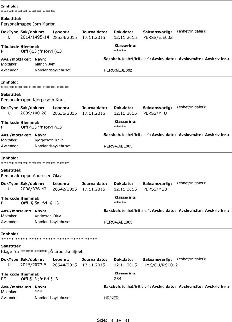 : Mottaker Kjerpeseth Knut ERSA/AEL005 ersonalmappe Andresen Olav 2008/376-47 28642/2015 ERSS/MS8 Avs./mottaker: Navn: Saksbeh. Avskr. dato: Avskr.måte: Avskriv lnr.